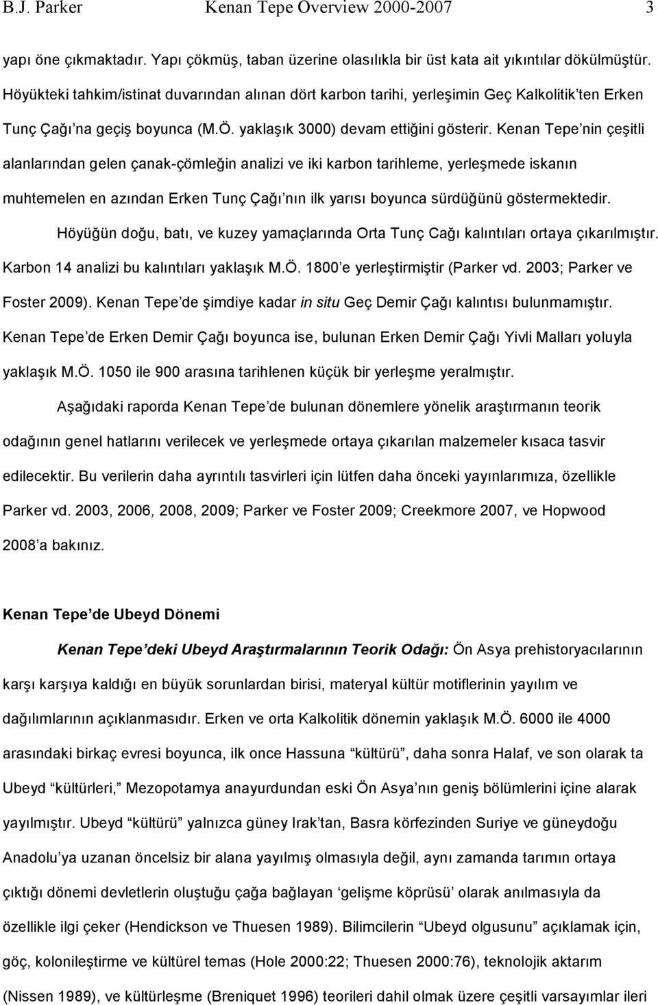 Kenan Tepe nin çeşitli alanlarından gelen çanak-çömleğin analizi ve iki karbon tarihleme, yerleşmede iskanın muhtemelen en azından Erken Tunç Çağı nın ilk yarısı boyunca sürdüğünü göstermektedir.