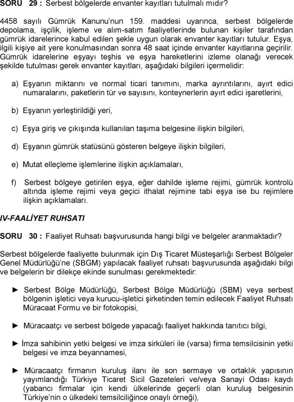 Eşya, ilgili kişiye ait yere konulmasından sonra 48 saat içinde envanter kayıtlarına geçirilir.