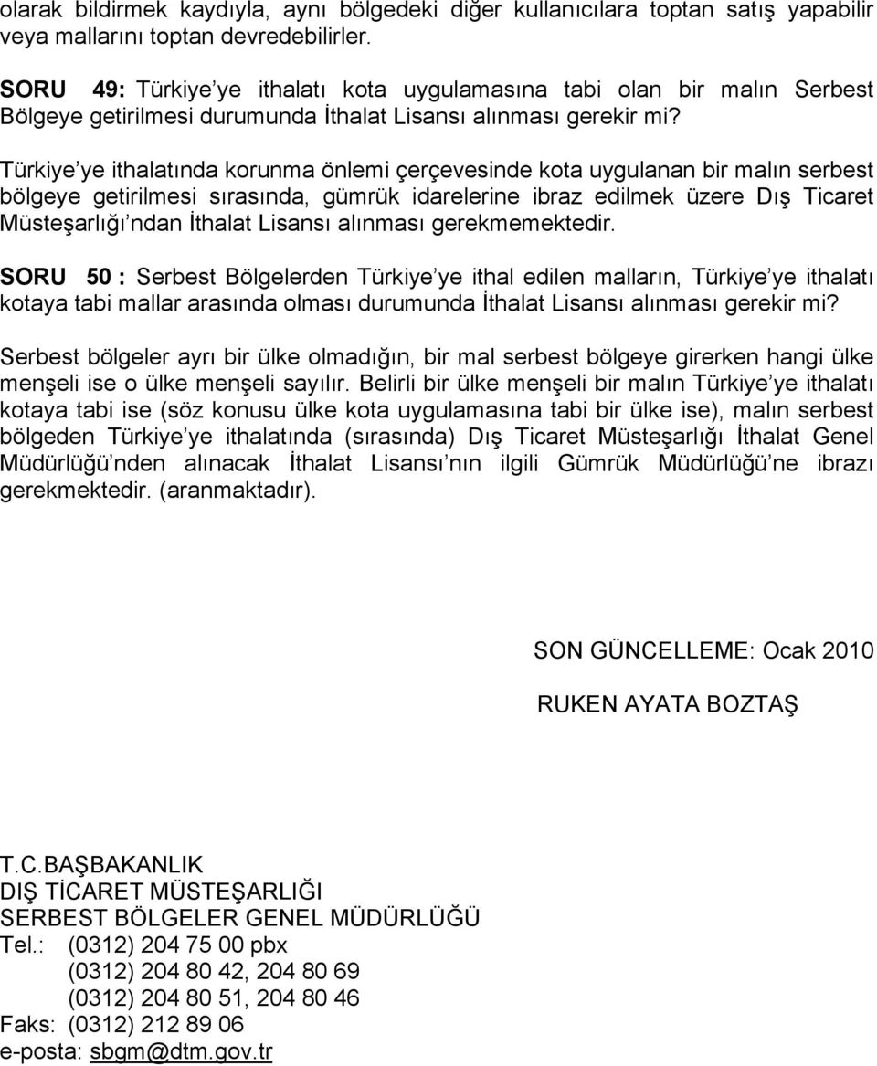 Türkiye ye ithalatında korunma önlemi çerçevesinde kota uygulanan bir malın serbest bölgeye getirilmesi sırasında, gümrük idarelerine ibraz edilmek üzere Dış Ticaret Müsteşarlığı ndan İthalat Lisansı