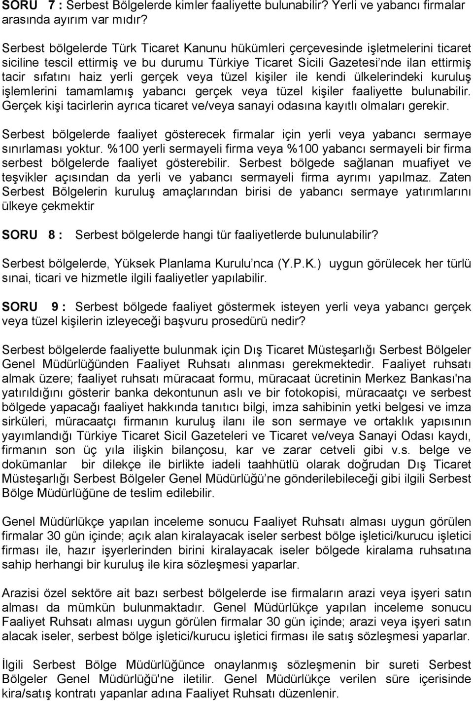 gerçek veya tüzel kişiler ile kendi ülkelerindeki kuruluş işlemlerini tamamlamış yabancı gerçek veya tüzel kişiler faaliyette bulunabilir.