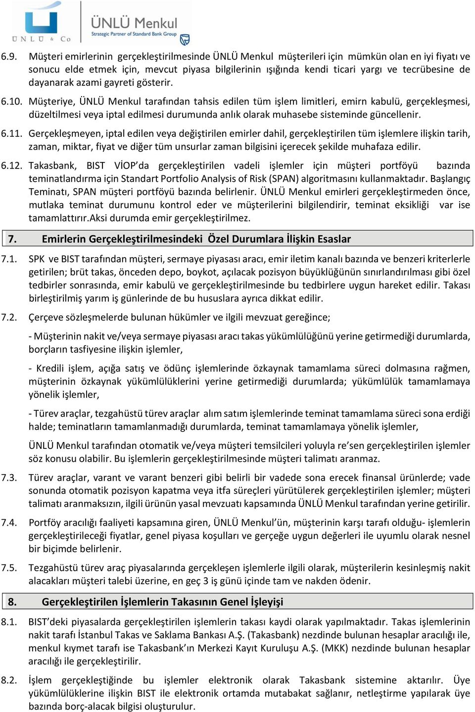 Müşteriye, ÜNLÜ Menkul tarafından tahsis edilen tüm işlem limitleri, emirn kabulü, gerçekleşmesi, düzeltilmesi veya iptal edilmesi durumunda anlık olarak muhasebe sisteminde güncellenir. 6.11.