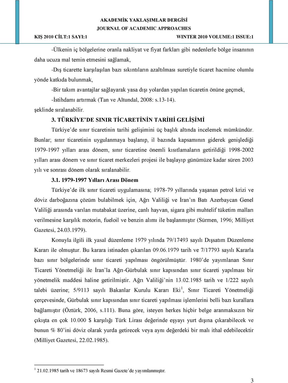 şeklinde sıralanabilir. 3. TÜRKİYE DE SINIR TİCARETİNİN TARİHİ GELİŞİMİ Türkiye de sınır ticaretinin tarihi gelişimini üç başlık altında incelemek mümkündür.