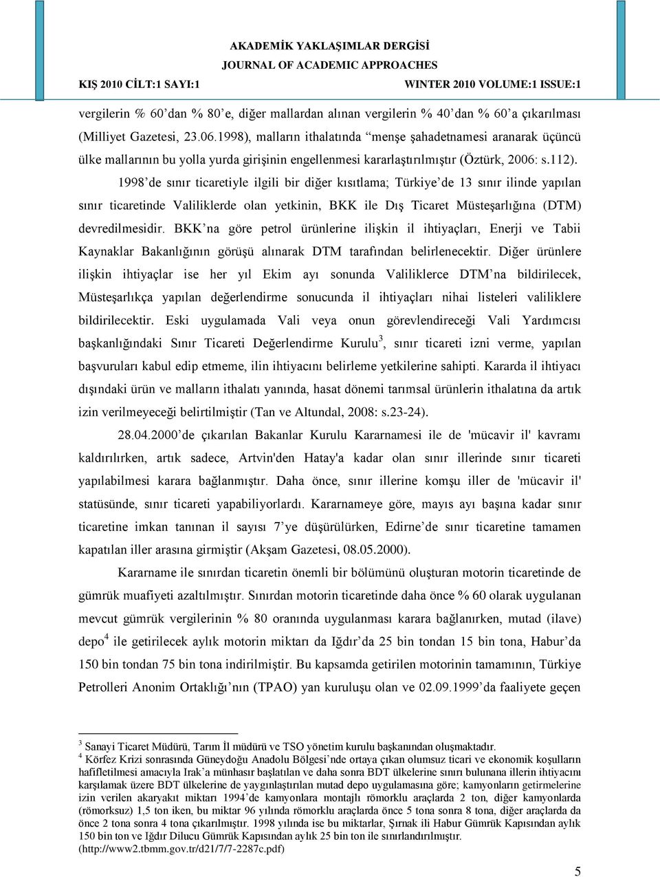 1998 de sınır ticaretiyle ilgili bir diğer kısıtlama; Türkiye de 13 sınır ilinde yapılan sınır ticaretinde Valiliklerde olan yetkinin, BKK ile Dış Ticaret Müsteşarlığına (DTM) devredilmesidir.