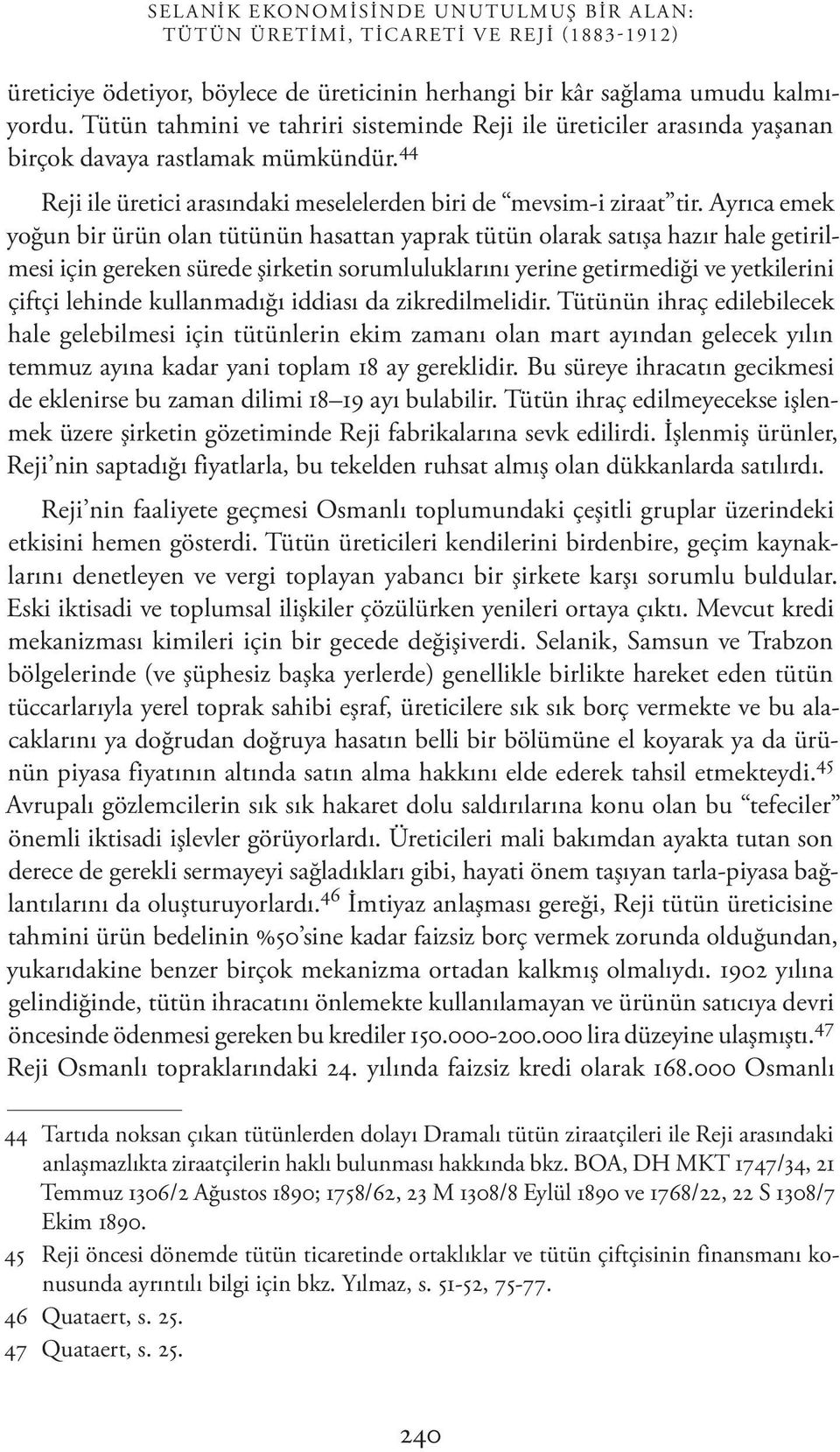 Ayrıca emek yoğun bir ürün olan tütünün hasattan yaprak tütün olarak satışa hazır hale getirilmesi için gereken sürede şirketin sorumluluklarını yerine getirmediği ve yetkilerini çiftçi lehinde