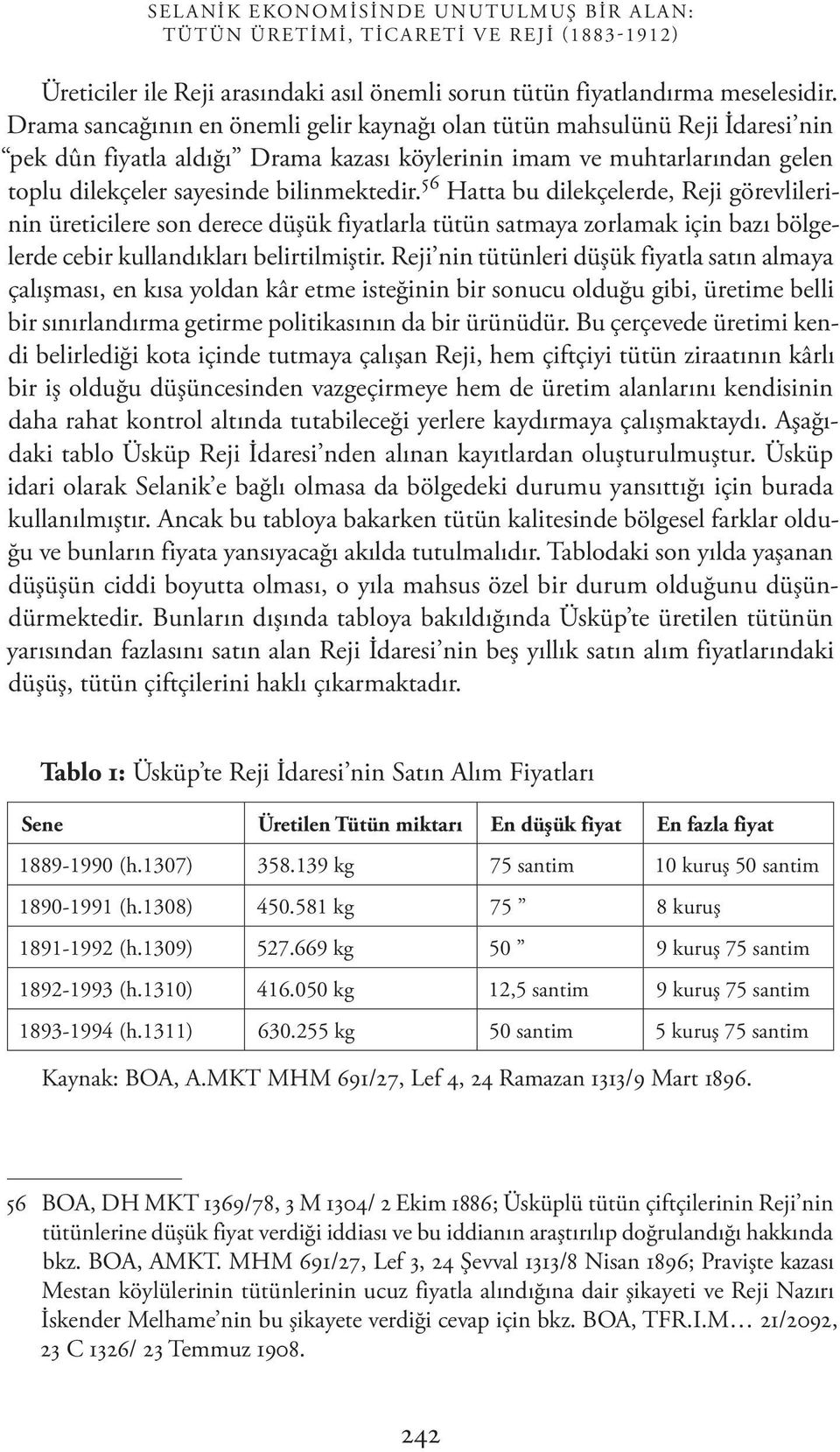 56 Hatta bu dilekçelerde, Reji görevlilerinin üreticilere son derece düşük fiyatlarla tütün satmaya zorlamak için bazı bölgelerde cebir kullandıkları belirtilmiştir.