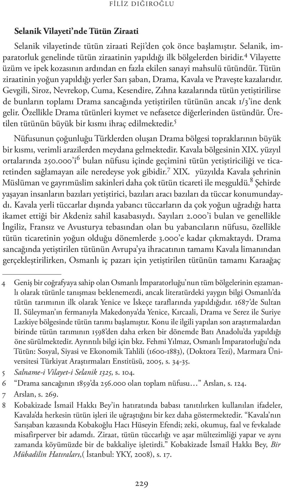 Gevgili, Siroz, Nevrekop, Cuma, Kesendire, Zıhna kazalarında tütün yetiştirilirse de bunların toplamı Drama sancağında yetiştirilen tütünün ancak 1/3 ine denk gelir.