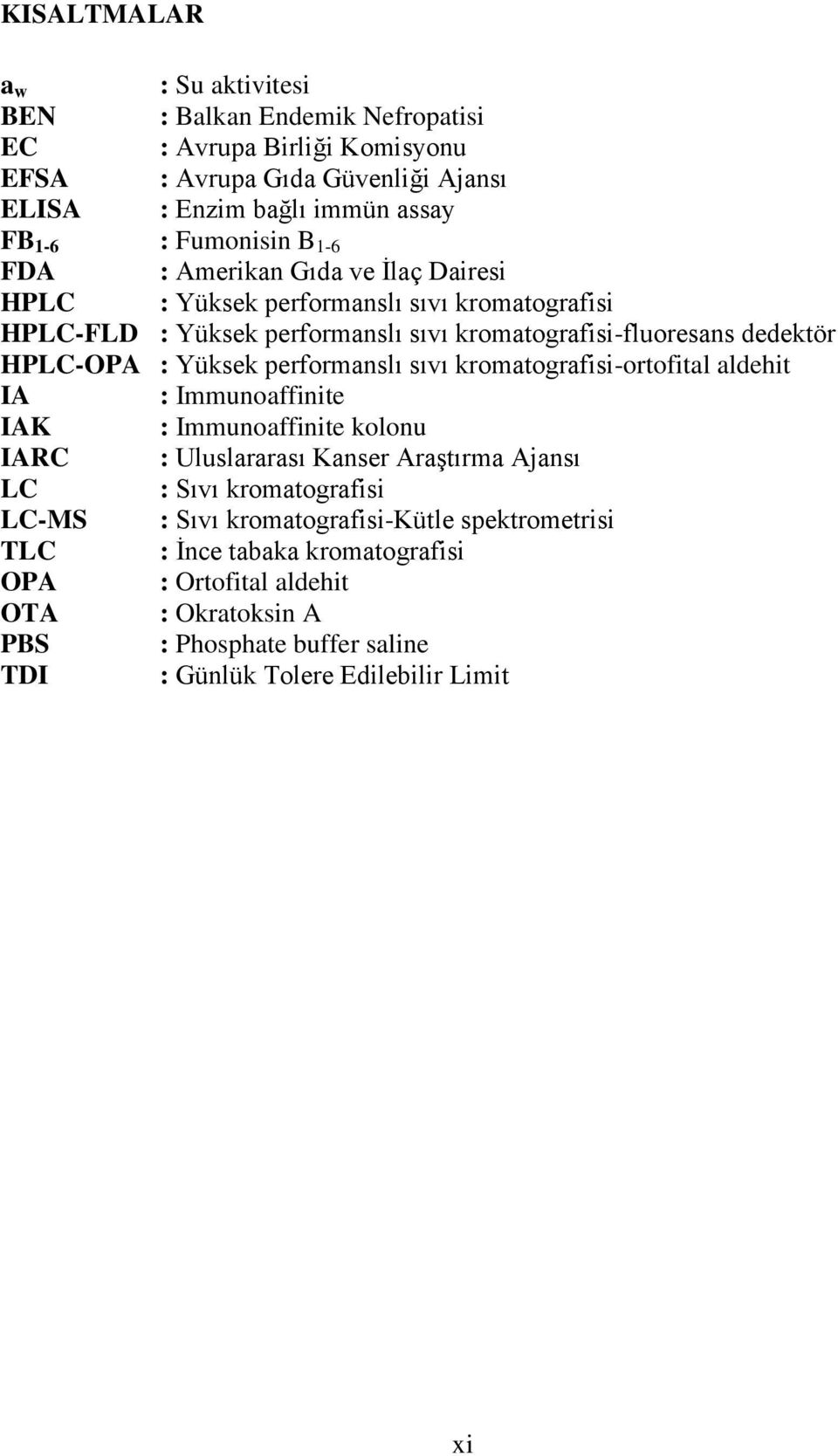Yüksek performanslı sıvı kromatografisi-ortofital aldehit IA : Immunoaffinite IAK : Immunoaffinite kolonu IARC : Uluslararası Kanser Araştırma Ajansı LC : Sıvı kromatografisi LC-MS