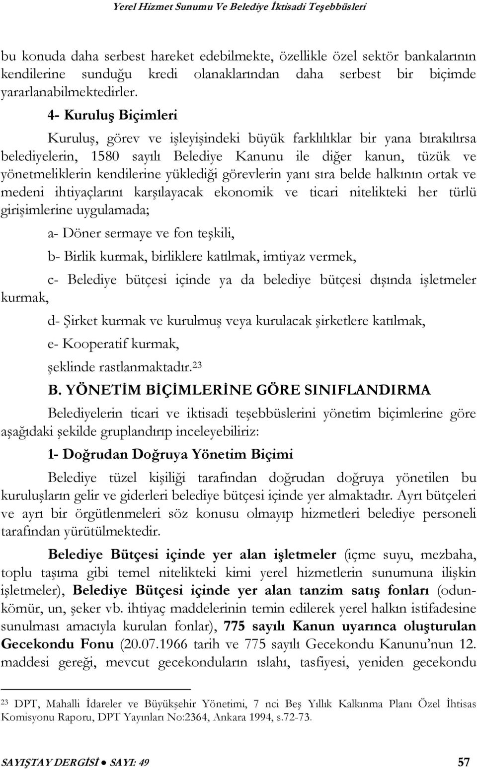 görevlerin yanı sıra belde halkının ortak ve medeni ihtiyaçlarını karşılayacak ekonomik ve ticari nitelikteki her türlü girişimlerine uygulamada; a- Döner sermaye ve fon teşkili, b- Birlik kurmak,