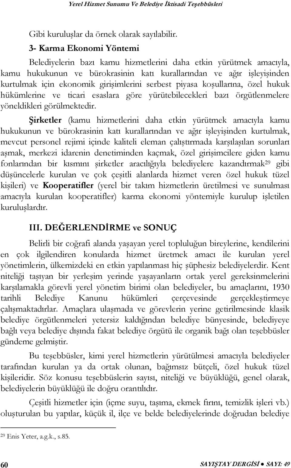 girişimlerini serbest piyasa koşullarına, özel hukuk hükümlerine ve ticari esaslara göre yürütebilecekleri bazı örgütlenmelere yöneldikleri görülmektedir.