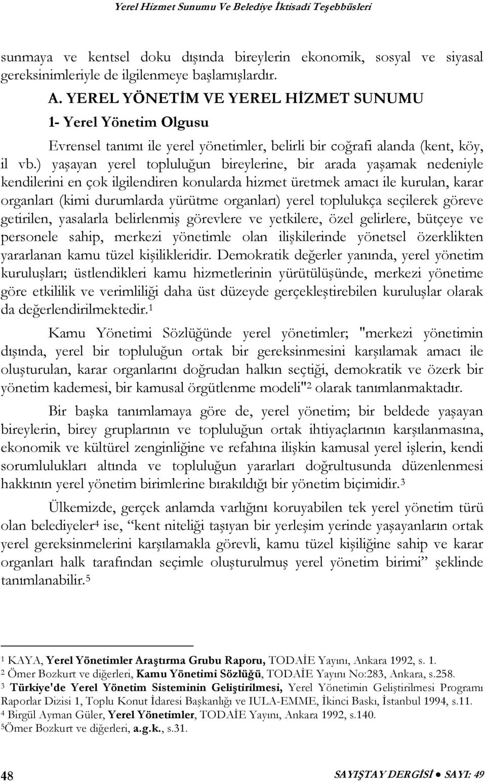 ) yaşayan yerel topluluğun bireylerine, bir arada yaşamak nedeniyle kendilerini en çok ilgilendiren konularda hizmet üretmek amacı ile kurulan, karar organları (kimi durumlarda yürütme organları)