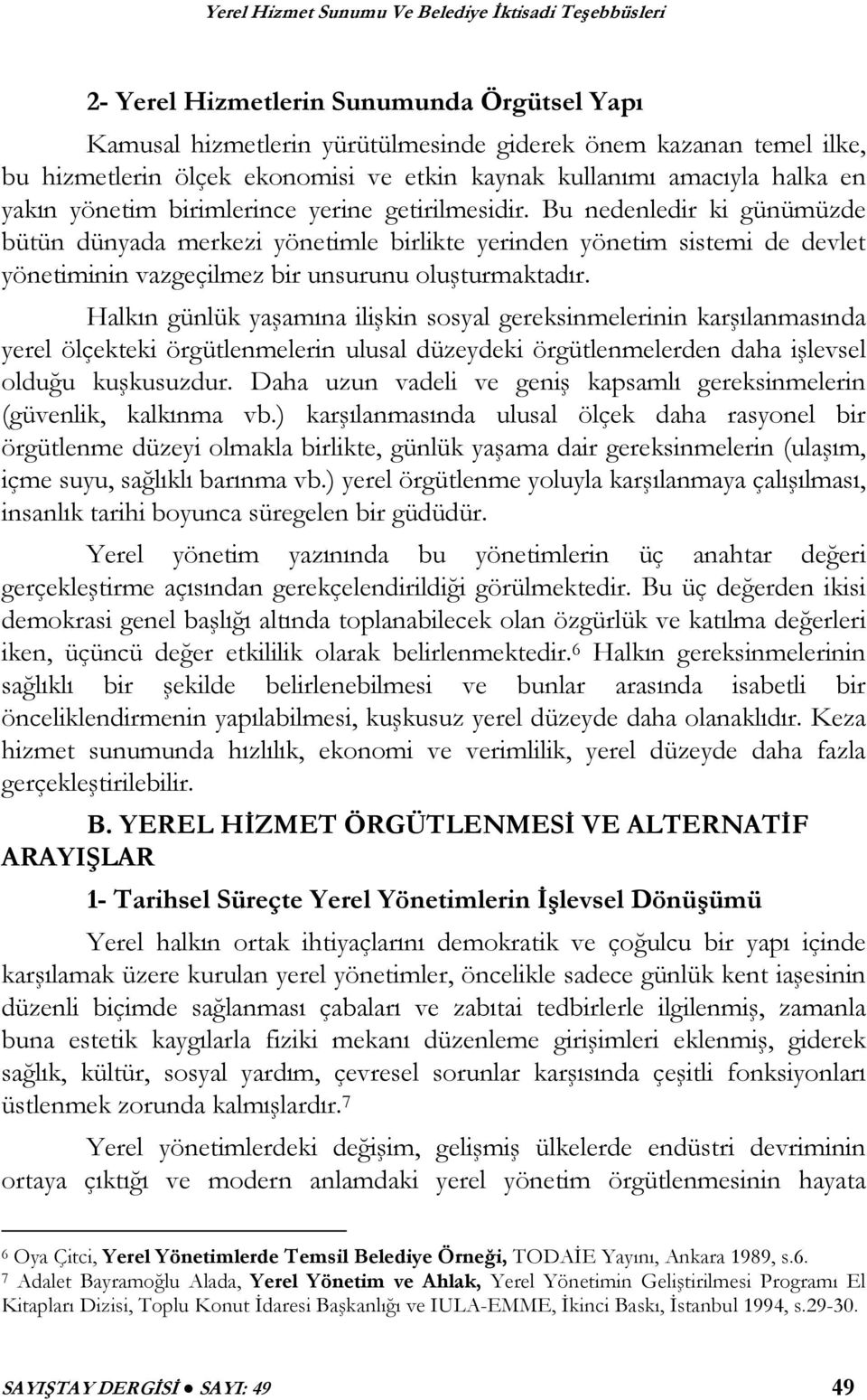 Halkın günlük yaşamına ilişkin sosyal gereksinmelerinin karşılanmasında yerel ölçekteki örgütlenmelerin ulusal düzeydeki örgütlenmelerden daha işlevsel olduğu kuşkusuzdur.