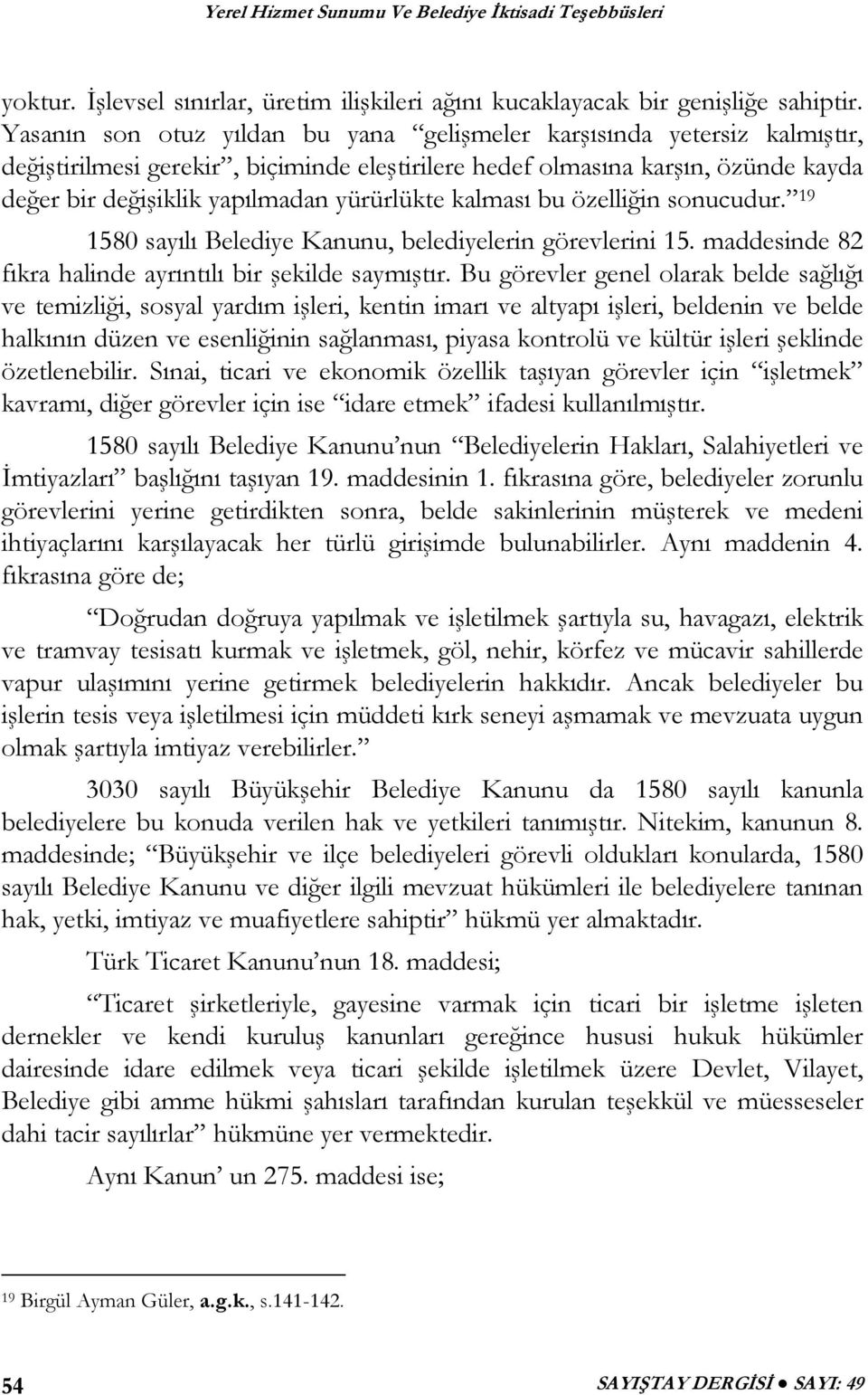 kalması bu özelliğin sonucudur. 19 1580 sayılı Belediye Kanunu, belediyelerin görevlerini 15. maddesinde 82 fıkra halinde ayrıntılı bir şekilde saymıştır.