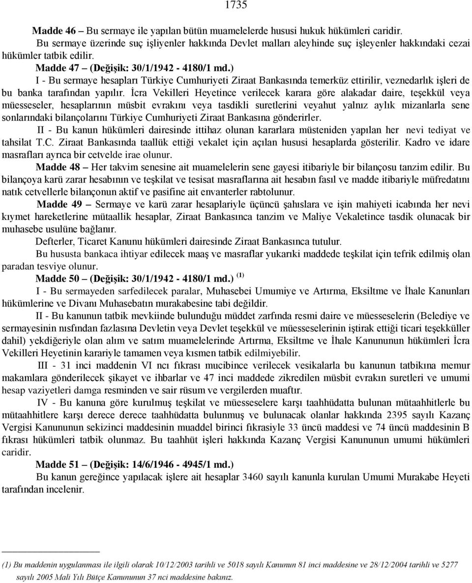 ) I - Bu sermaye hesapları Türkiye Cumhuriyeti Ziraat Bankasında temerküz ettirilir, veznedarlık işleri de bu banka tarafından yapılır.