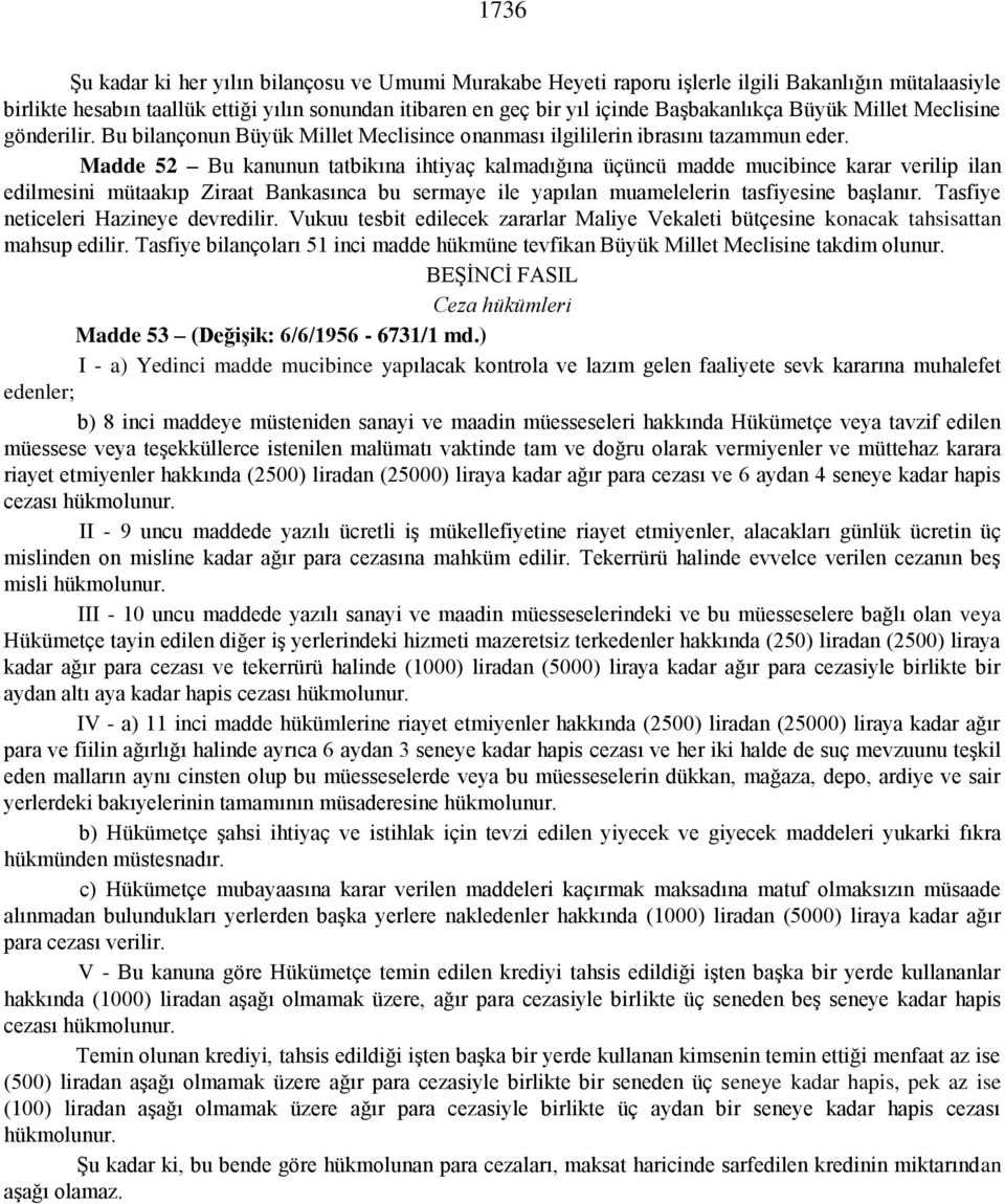 Madde 52 Bu kanunun tatbikına ihtiyaç kalmadığına üçüncü madde mucibince karar verilip ilan edilmesini mütaakıp Ziraat Bankasınca bu sermaye ile yapılan muamelelerin tasfiyesine başlanır.