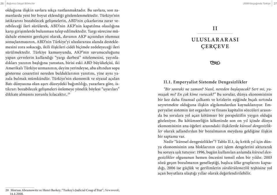 Yargı sürecine müdahale etmenin gerekçesi olarak, davanın AKP açısından olumsuz sonuçlanmasının, ABD nin Türkiye yi uluslararası alanda desteklemesini zora sokacağı, ikili ilişkileri ciddi biçimde