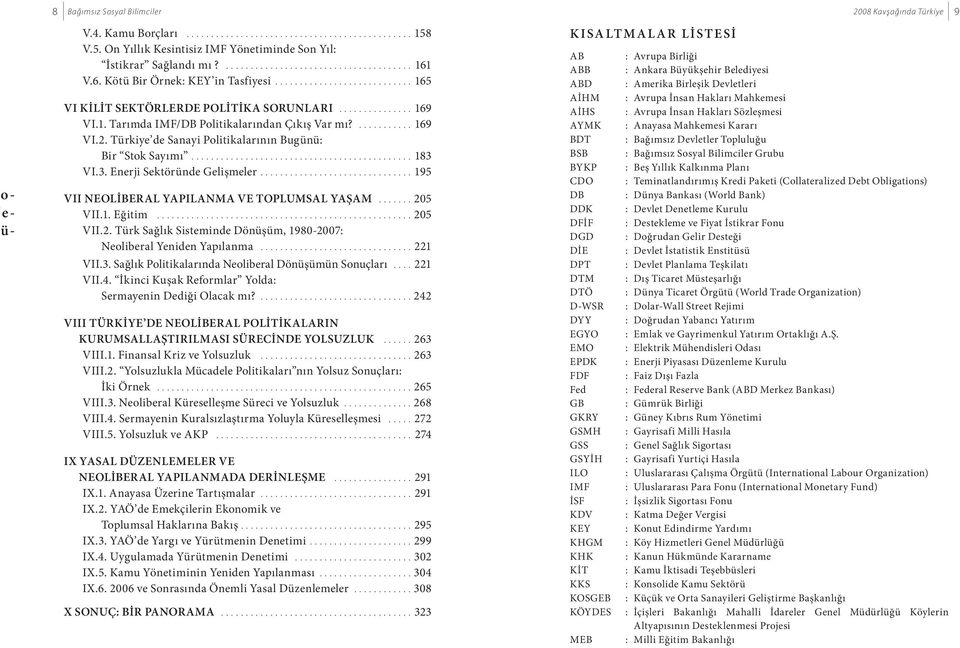 ............169 VI.2. Türkiye de Sanayi Politikalarının Bugünü: Bir Stok Sayımı..............................................183 VI.3. Enerji Sektöründe Gelişmeler.