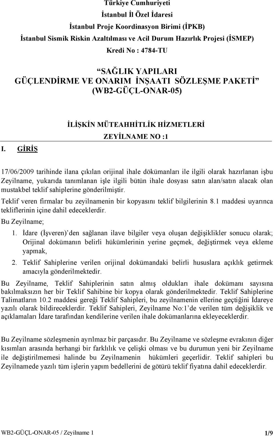 GİRİŞ İLİŞKİN MÜTEAHHİTLİK HİZMETLERİ ZEYİLNAME NO :1 17/06/2009 tarihinde ilana çıkılan orijinal ihale dökümanları ile ilgili olarak hazırlanan işbu Zeyilname, yukarıda tanımlanan işle ilgili bütün