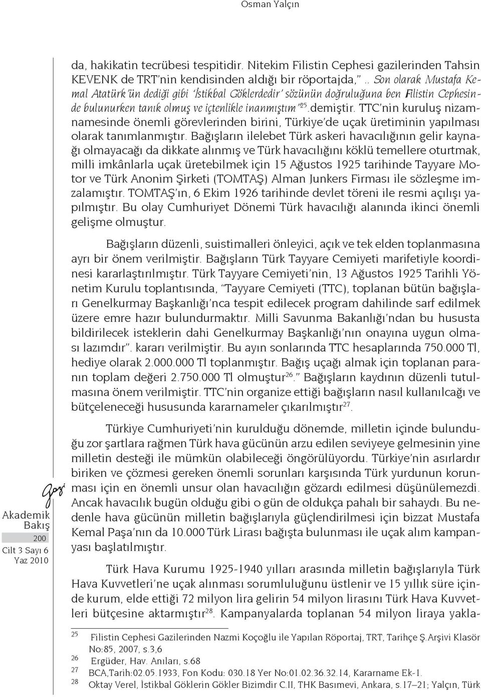 TTC nin kuruluş nizamnamesinde önemli görevlerinden birini, Türkiye de uçak üretiminin yapılması olarak tanımlanmıştır.