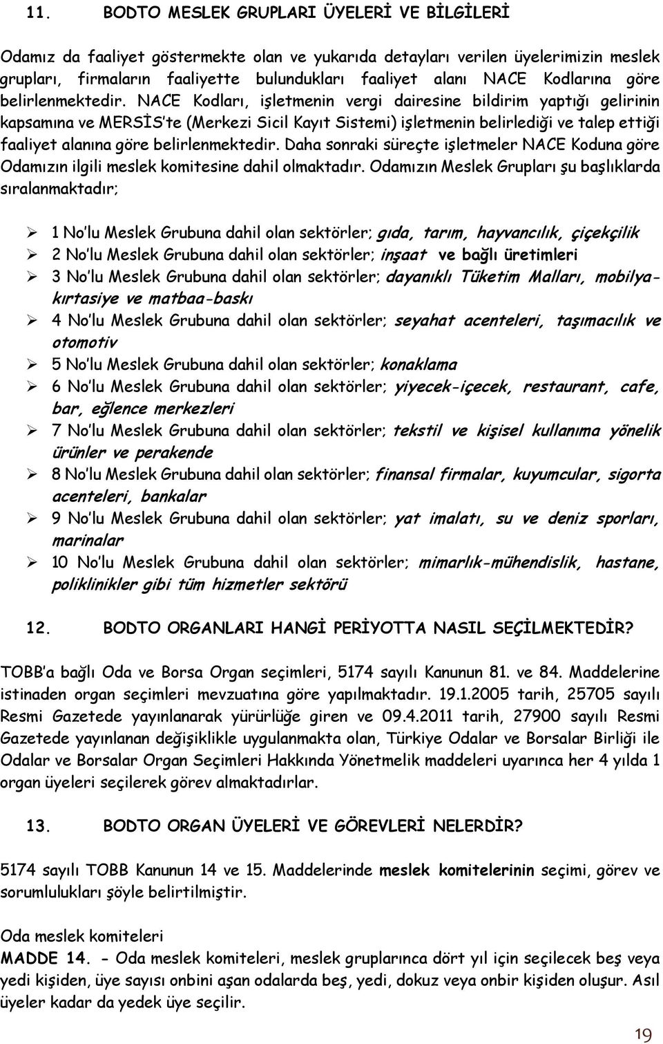 NACE Kodları, işletmenin vergi dairesine bildirim yaptığı gelirinin kapsamına ve MERSİS te (Merkezi Sicil Kayıt Sistemi) işletmenin belirlediği ve talep ettiği faaliyet alanına göre belirlenmektedir.