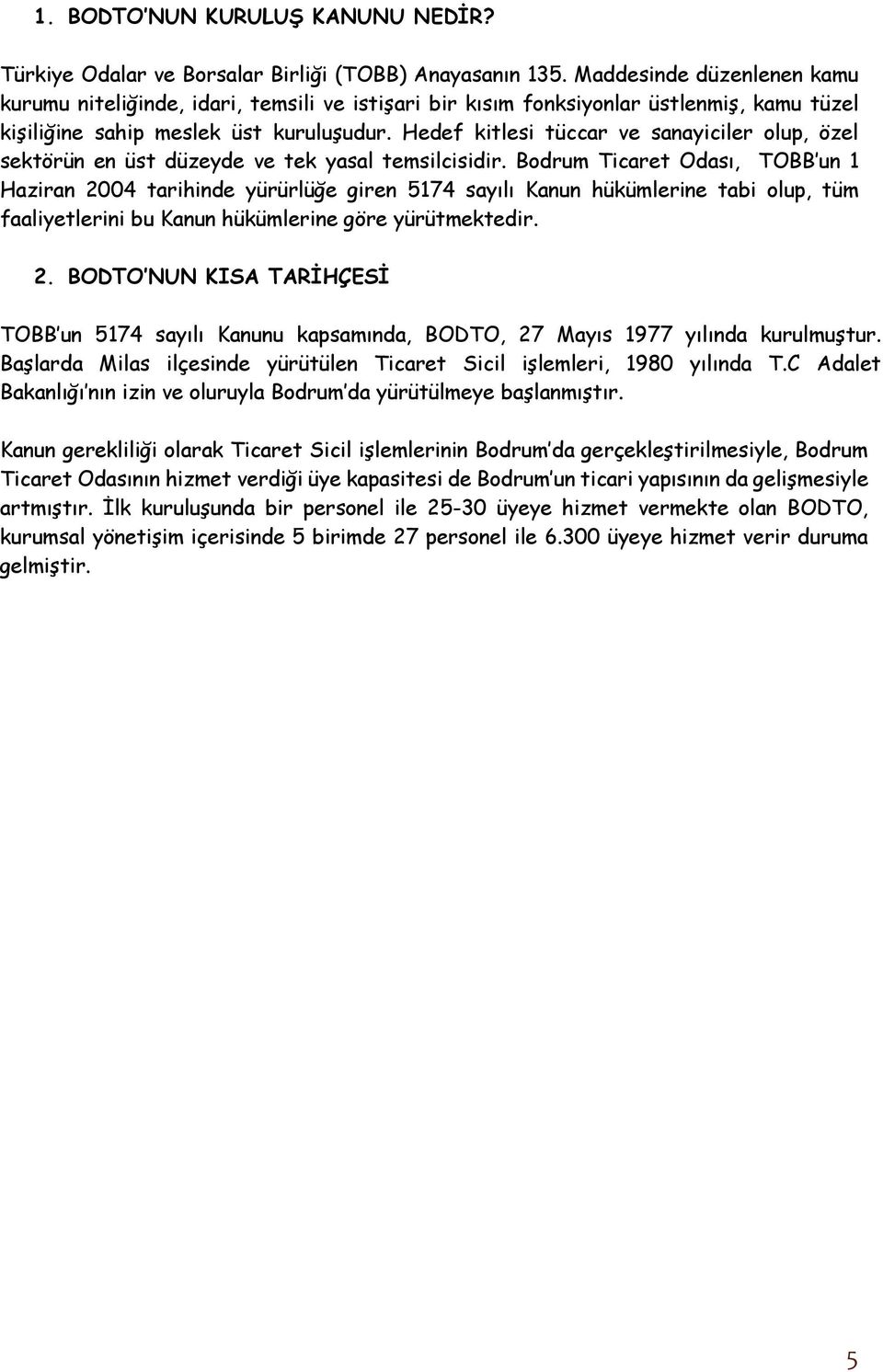 Hedef kitlesi tüccar ve sanayiciler olup, özel sektörün en üst düzeyde ve tek yasal temsilcisidir.