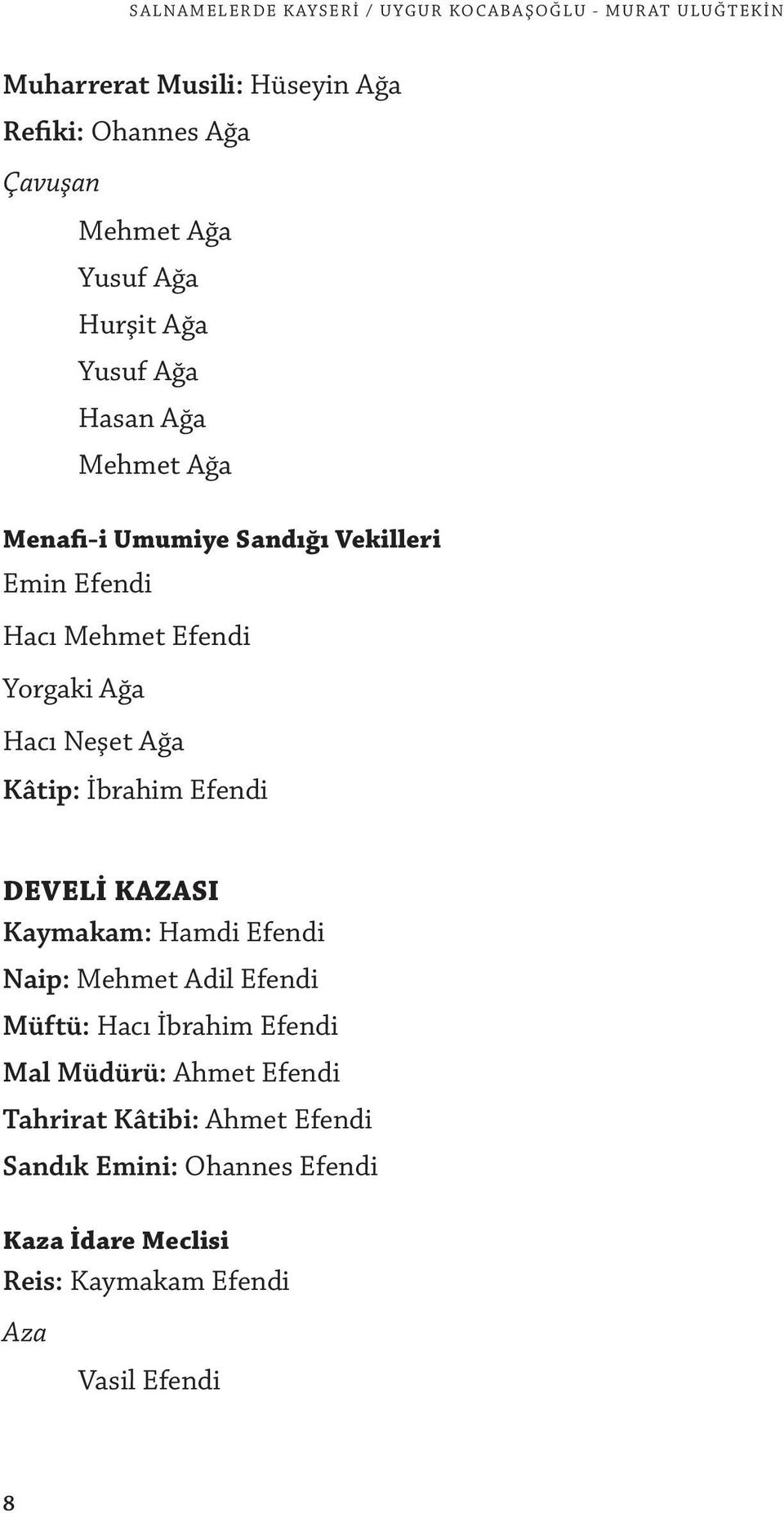 Hacı Neşet Ağa Kâtip: İbrahim Efendi DEVELI KAZASI Kaymakam: Hamdi Efendi Naip: Mehmet Adil Efendi Müftü: Hacı İbrahim Efendi Mal