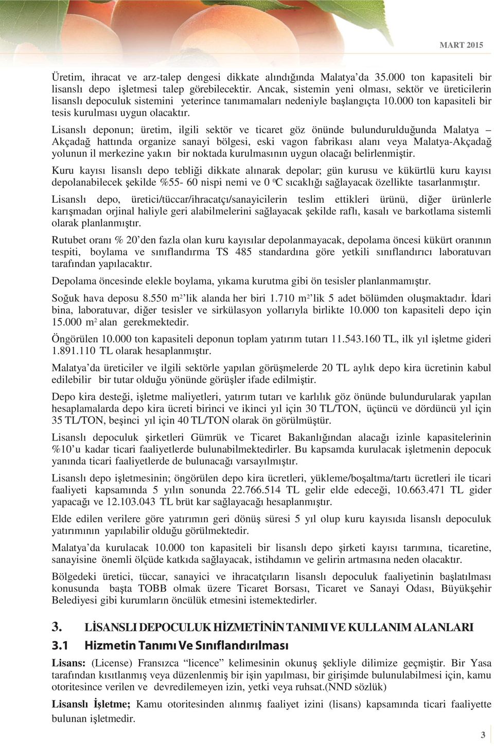 Lisanslı deponun; üretim, ilgili sektör ve ticaret göz önünde bulundurulduğunda Malatya Akçadağ hattında organize sanayi bölgesi, eski vagon fabrikası alanı veya Malatya-Akçadağ yolunun il merkezine