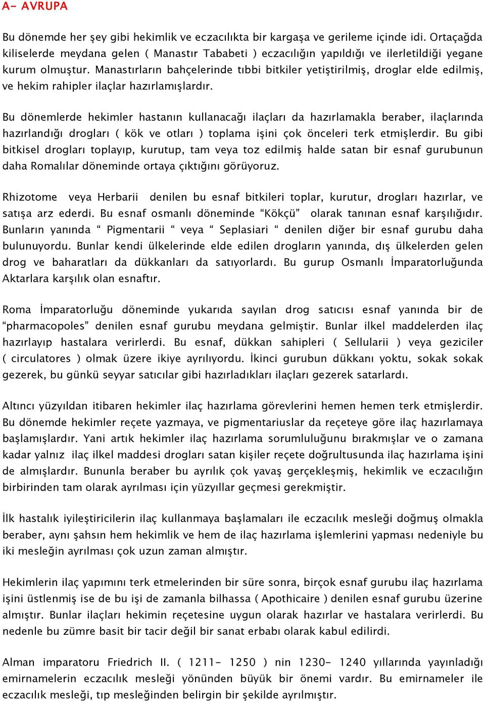 Manastırların bahçelerinde tıbbi bitkiler yetiştirilmiş, droglar elde edilmiş, ve hekim rahipler ilaçlar hazırlamışlardır.