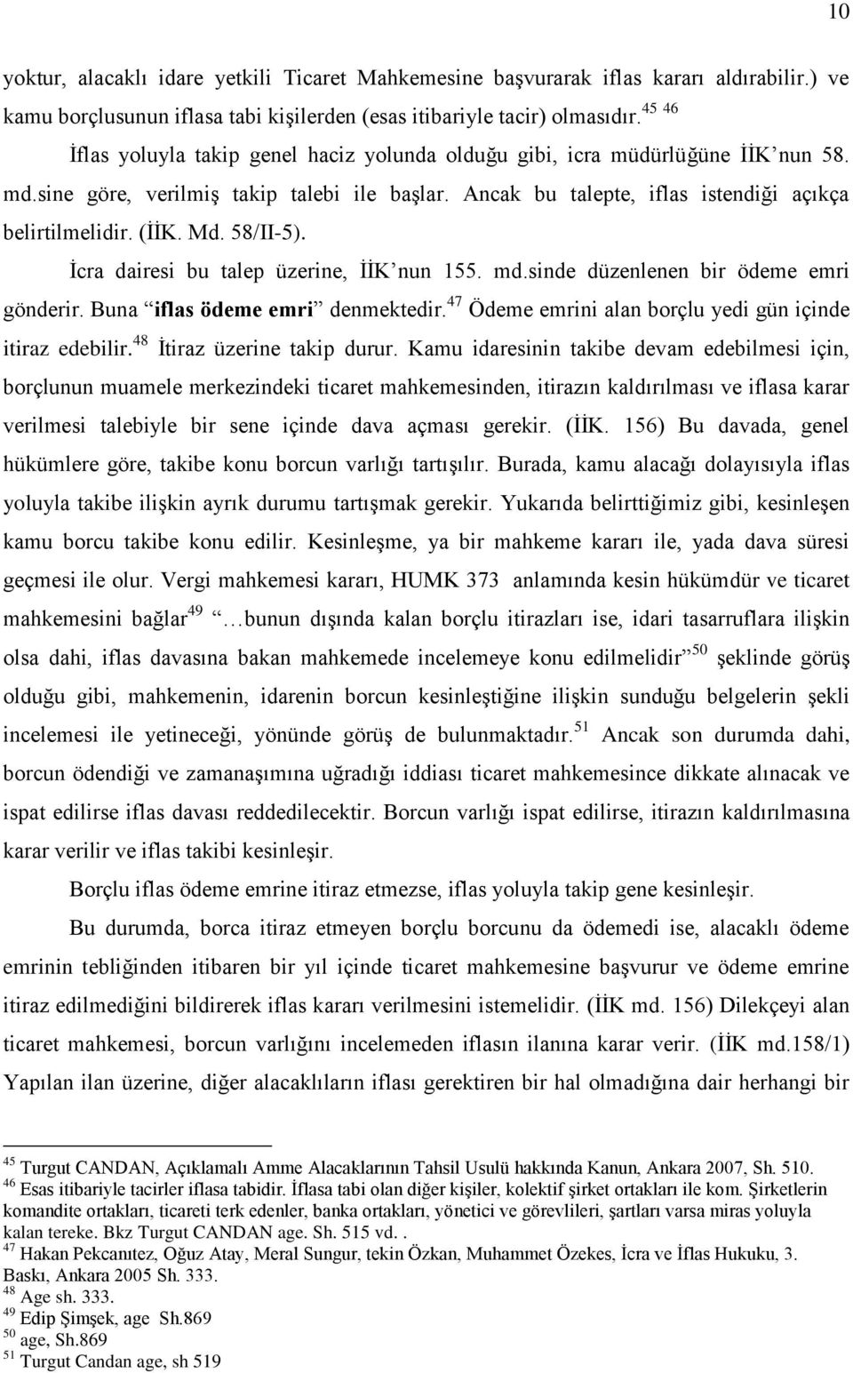 58/II-5). İcra dairesi bu talep üzerine, İİK nun 155. md.sinde düzenlenen bir ödeme emri gönderir. Buna iflas ödeme emri denmektedir. 47 Ödeme emrini alan borçlu yedi gün içinde itiraz edebilir.