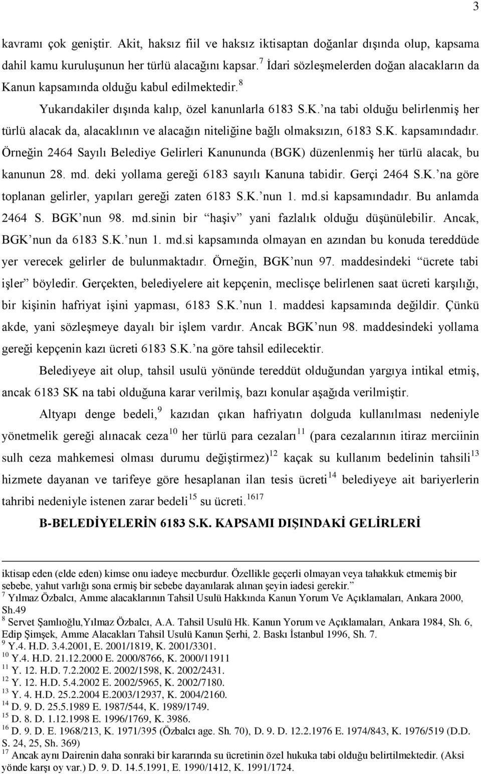 K. kapsamındadır. Örneğin 2464 Sayılı Belediye Gelirleri Kanununda (BGK) düzenlenmiş her türlü alacak, bu kanunun 28. md. deki yollama gereği 6183 sayılı Kanuna tabidir. Gerçi 2464 S.K. na göre toplanan gelirler, yapıları gereği zaten 6183 S.