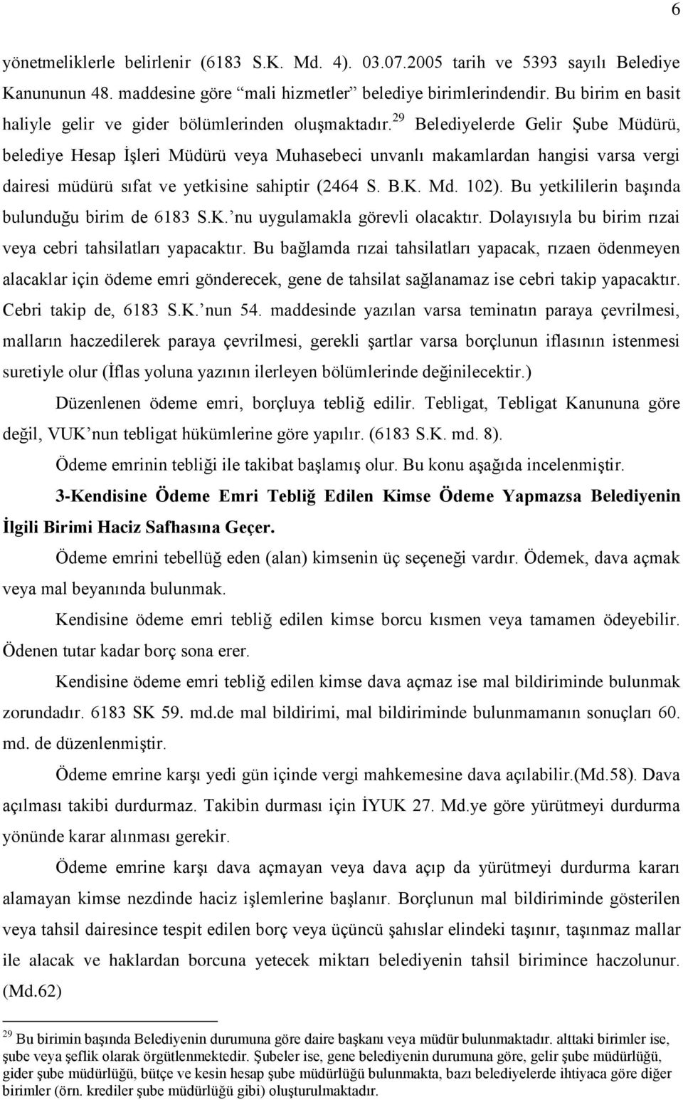 29 Belediyelerde Gelir Şube Müdürü, belediye Hesap İşleri Müdürü veya Muhasebeci unvanlı makamlardan hangisi varsa vergi dairesi müdürü sıfat ve yetkisine sahiptir (2464 S. B.K. Md. 102).