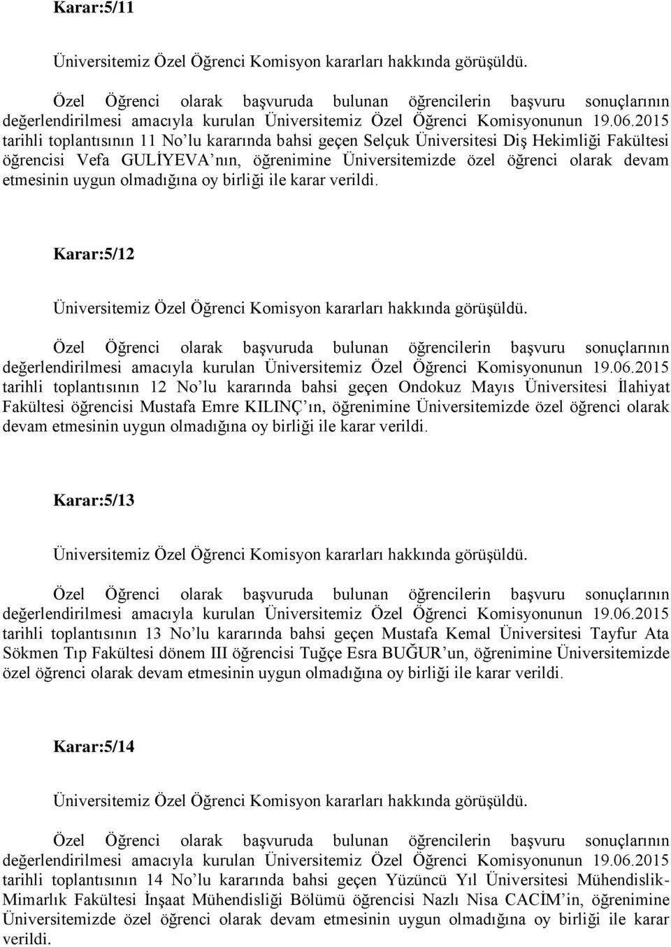 Üniversitemizde özel öğrenci olarak devam etmesinin uygun olmadığına oy birliği ile karar Karar:5/13 tarihli toplantısının 13 No lu kararında bahsi geçen Mustafa Kemal Üniversitesi Tayfur Ata Sökmen