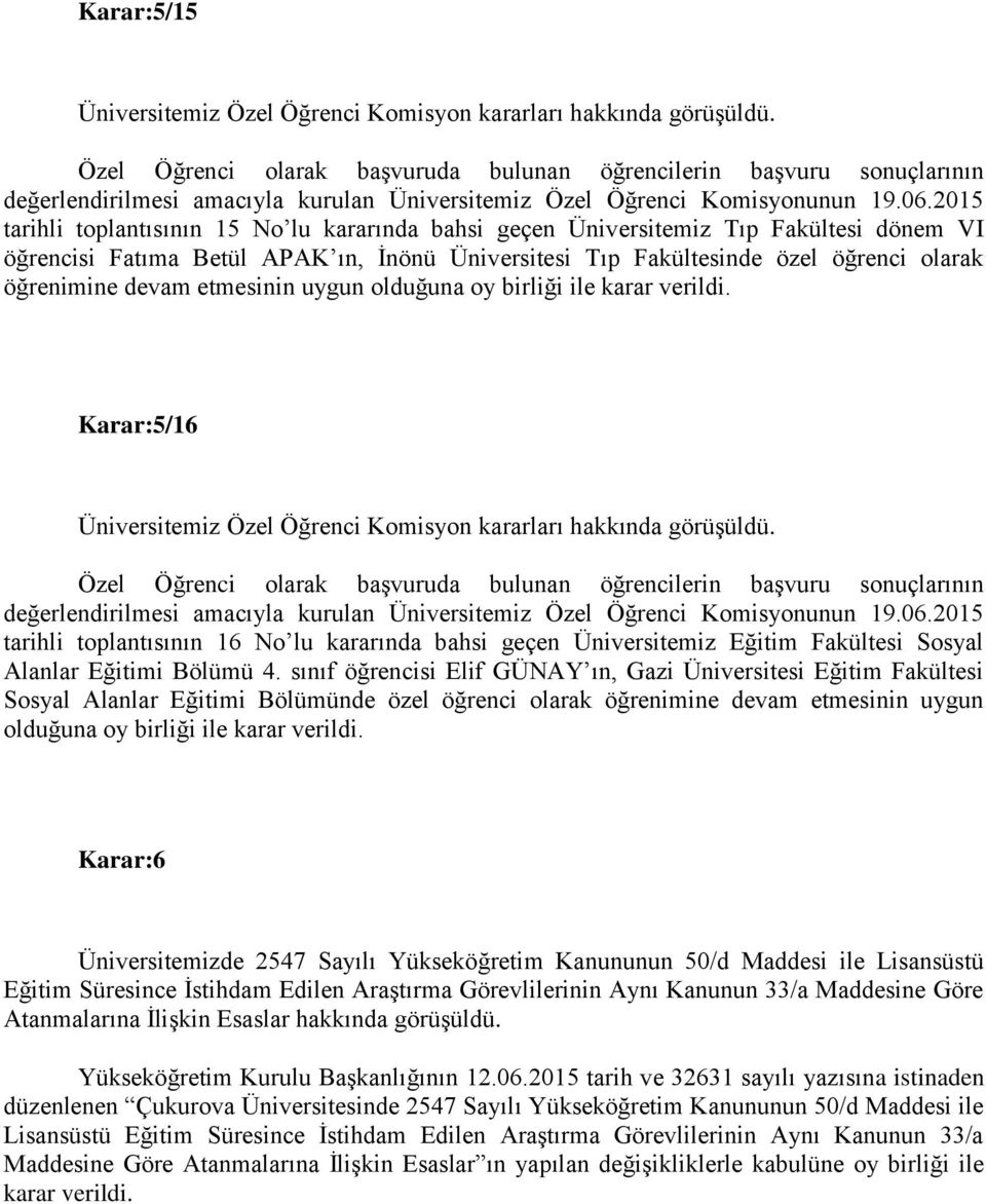 sınıf öğrencisi Elif GÜNAY ın, Gazi Üniversitesi Eğitim Fakültesi Sosyal Alanlar Eğitimi Bölümünde özel öğrenci olarak öğrenimine devam etmesinin uygun olduğuna oy birliği ile karar Karar:6