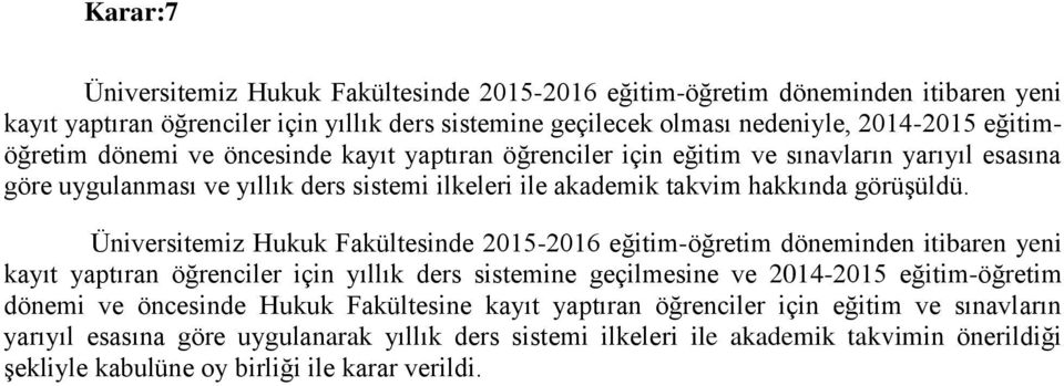 Üniversitemiz Hukuk Fakültesinde 2015-2016 eğitim-öğretim döneminden itibaren yeni kayıt yaptıran öğrenciler için yıllık ders sistemine geçilmesine ve 2014-2015 eğitim-öğretim dönemi ve