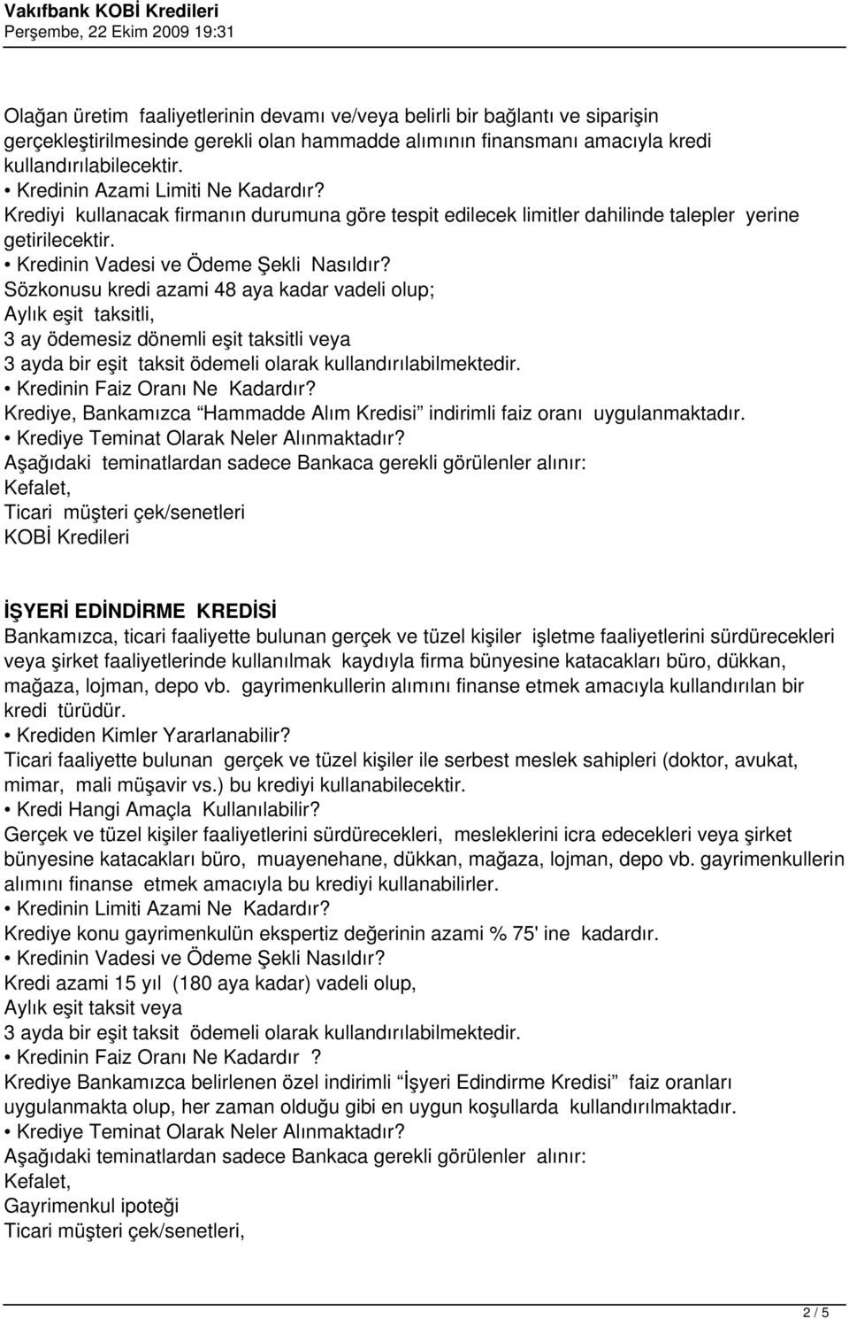 Sözkonusu kredi azami 48 aya kadar vadeli olup; Aylık eşit taksitli, 3 ay ödemesiz dönemli eşit taksitli veya Kredinin Faiz Oranı Ne Kadardır?