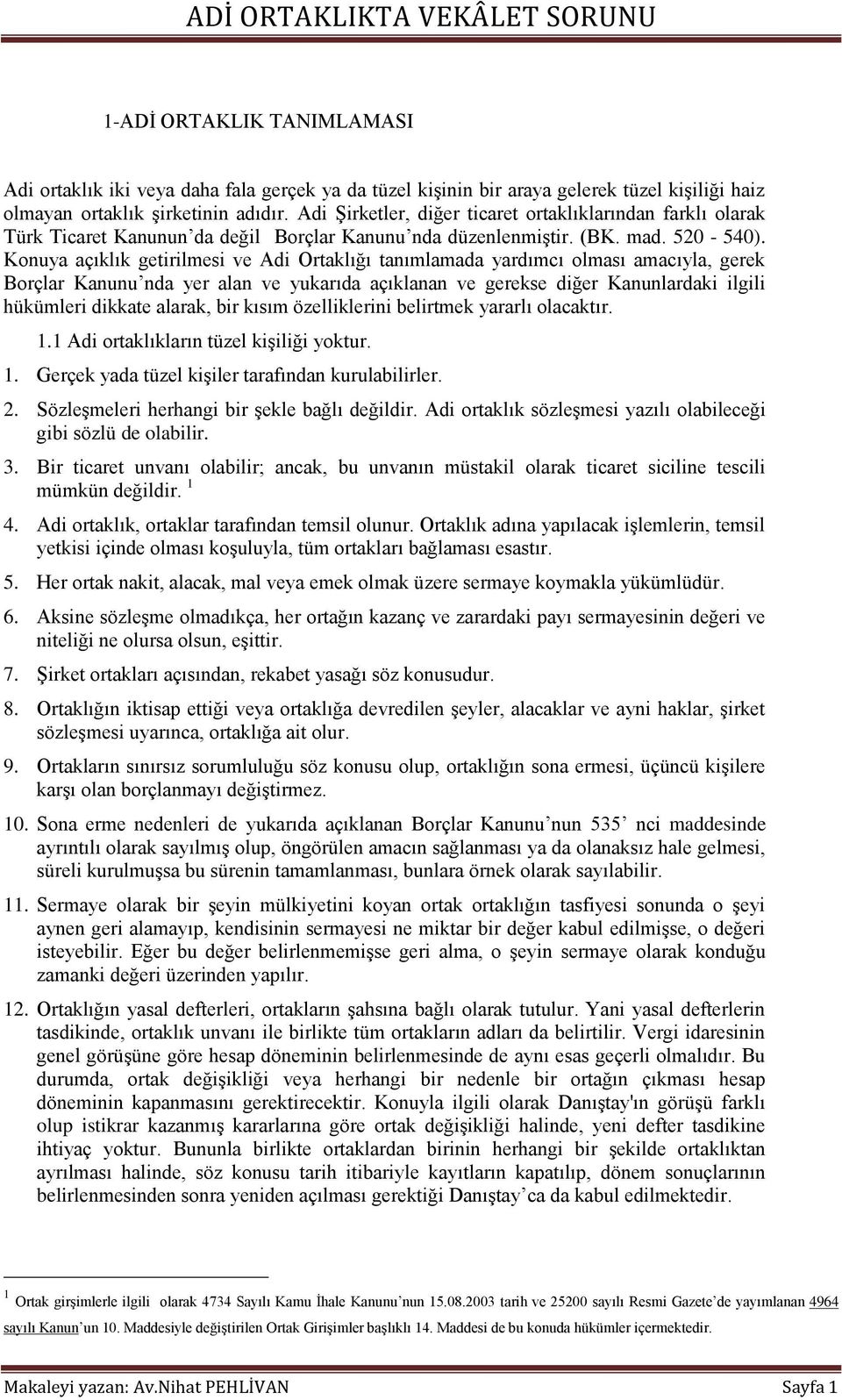 Konuya açıklık getirilmesi ve Adi Ortaklığı tanımlamada yardımcı olması amacıyla, gerek Borçlar Kanunu nda yer alan ve yukarıda açıklanan ve gerekse diğer Kanunlardaki ilgili hükümleri dikkate