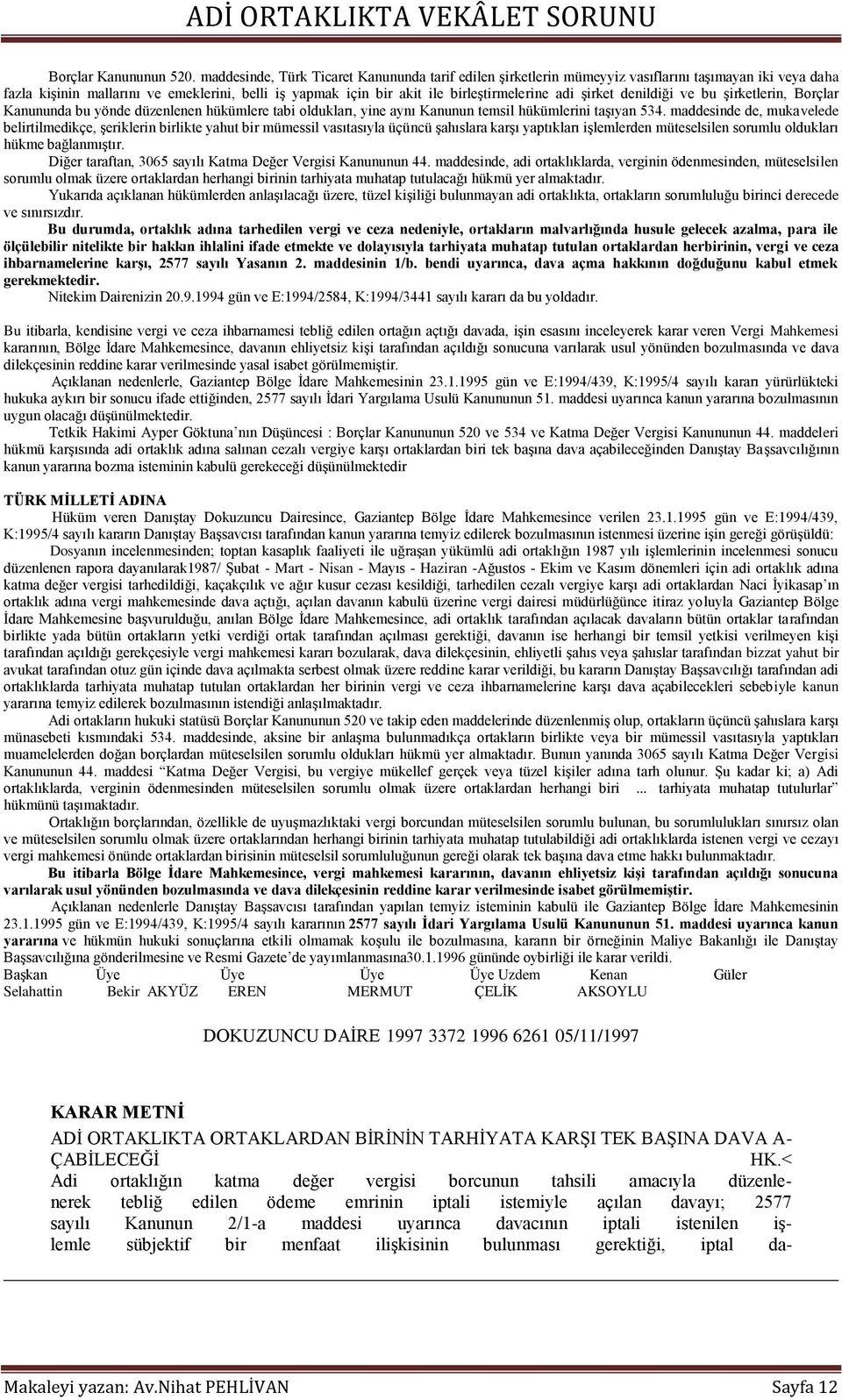 Ģirket denildiği ve bu Ģirketlerin, Borçlar Kanununda bu yönde düzenlenen hükümlere tabi oldukları, yine aynı Kanunun temsil hükümlerini taģıyan 534.