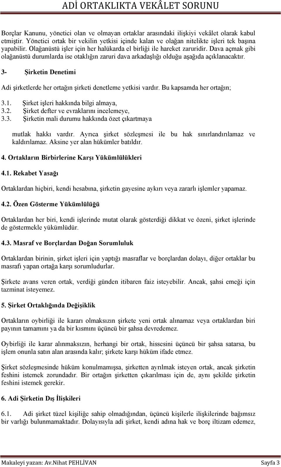 3- Şirketin Denetimi Adi Ģirketlerde her ortağın Ģirketi denetleme yetkisi vardır. Bu kapsamda her ortağın; 3.1. ġirket iģleri hakkında bilgi almaya, 3.2. ġirket defter ve evraklarını incelemeye, 3.3. ġirketin mali durumu hakkında özet çıkartmaya mutlak hakkı vardır.