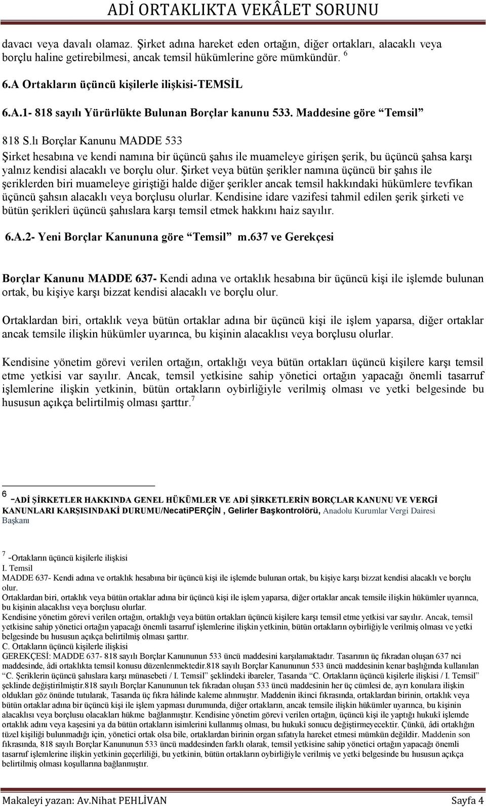 lı Borçlar Kanunu MADDE 533 ġirket hesabına ve kendi namına bir üçüncü Ģahıs ile muameleye giriģen Ģerik, bu üçüncü Ģahsa karģı yalnız kendisi alacaklı ve borçlu olur.