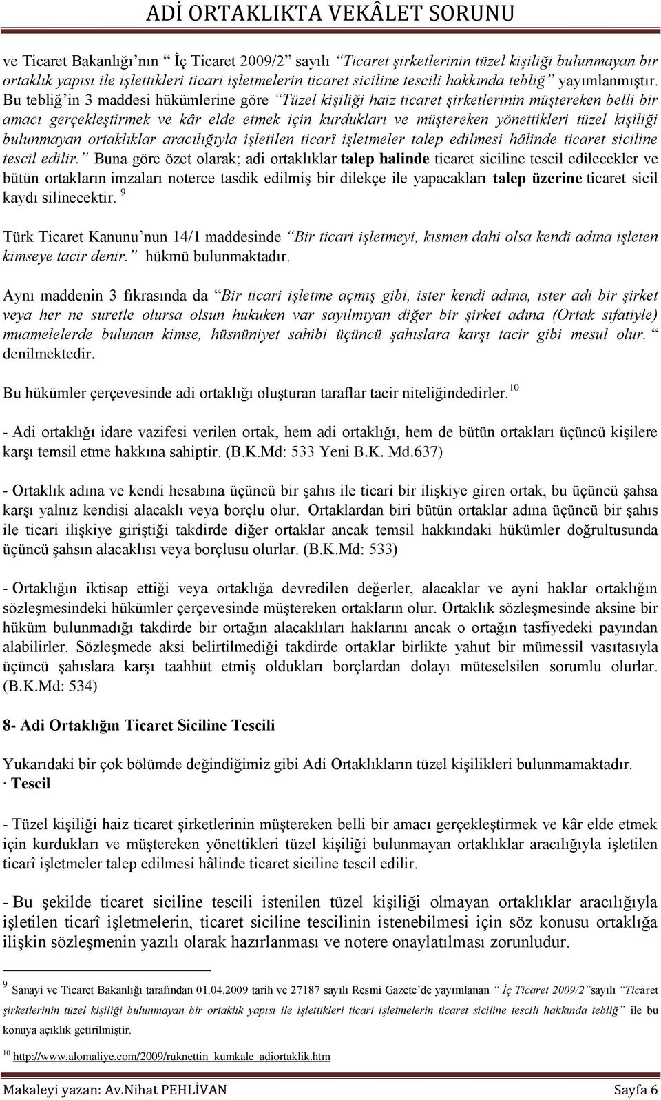 Bu tebliğ in 3 maddesi hükümlerine göre Tüzel kişiliği haiz ticaret şirketlerinin müştereken belli bir amacı gerçekleştirmek ve kâr elde etmek için kurdukları ve müştereken yönettikleri tüzel