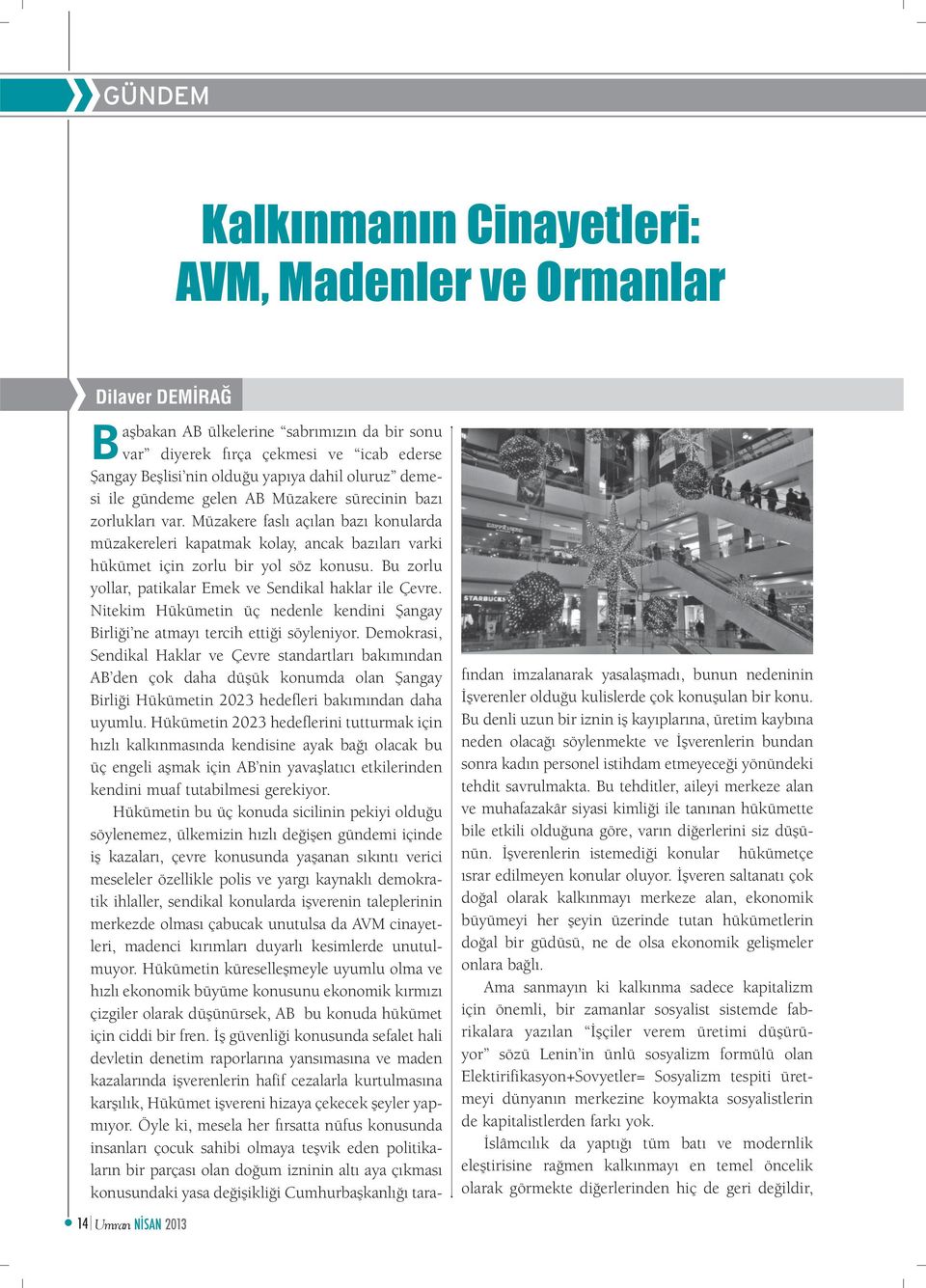 Bu zorlu yollar, patikalar Emek ve Sendikal haklar ile Çevre. Nitekim Hükümetin üç nedenle kendini Şangay Birliği ne atmayı tercih ettiği söyleniyor.