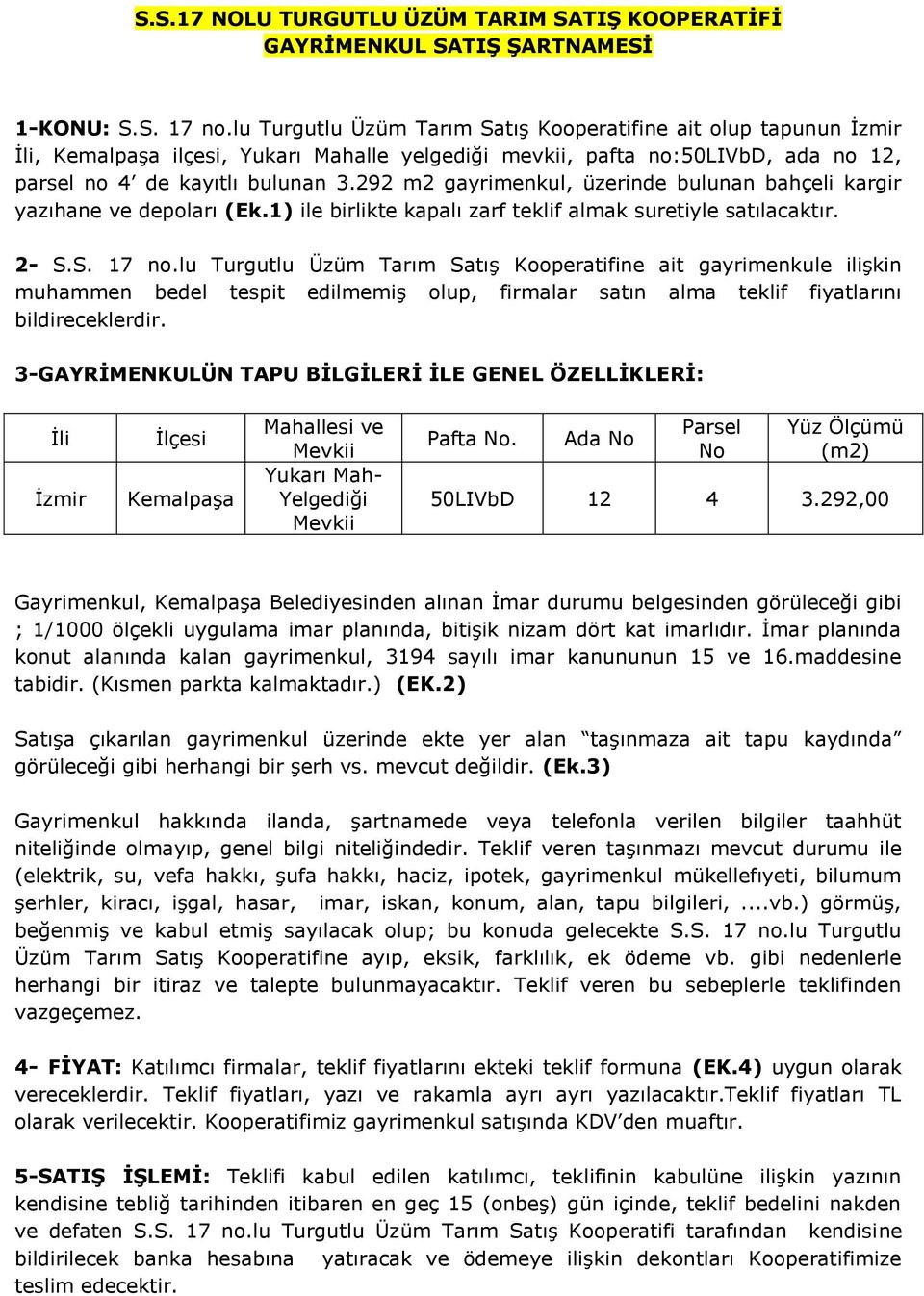 292 m2 gayrimenkul, üzerinde bulunan bahçeli kargir yazıhane ve depoları (Ek.1) ile birlikte kapalı zarf teklif almak suretiyle satılacaktır. 2- S.S. 17 no.