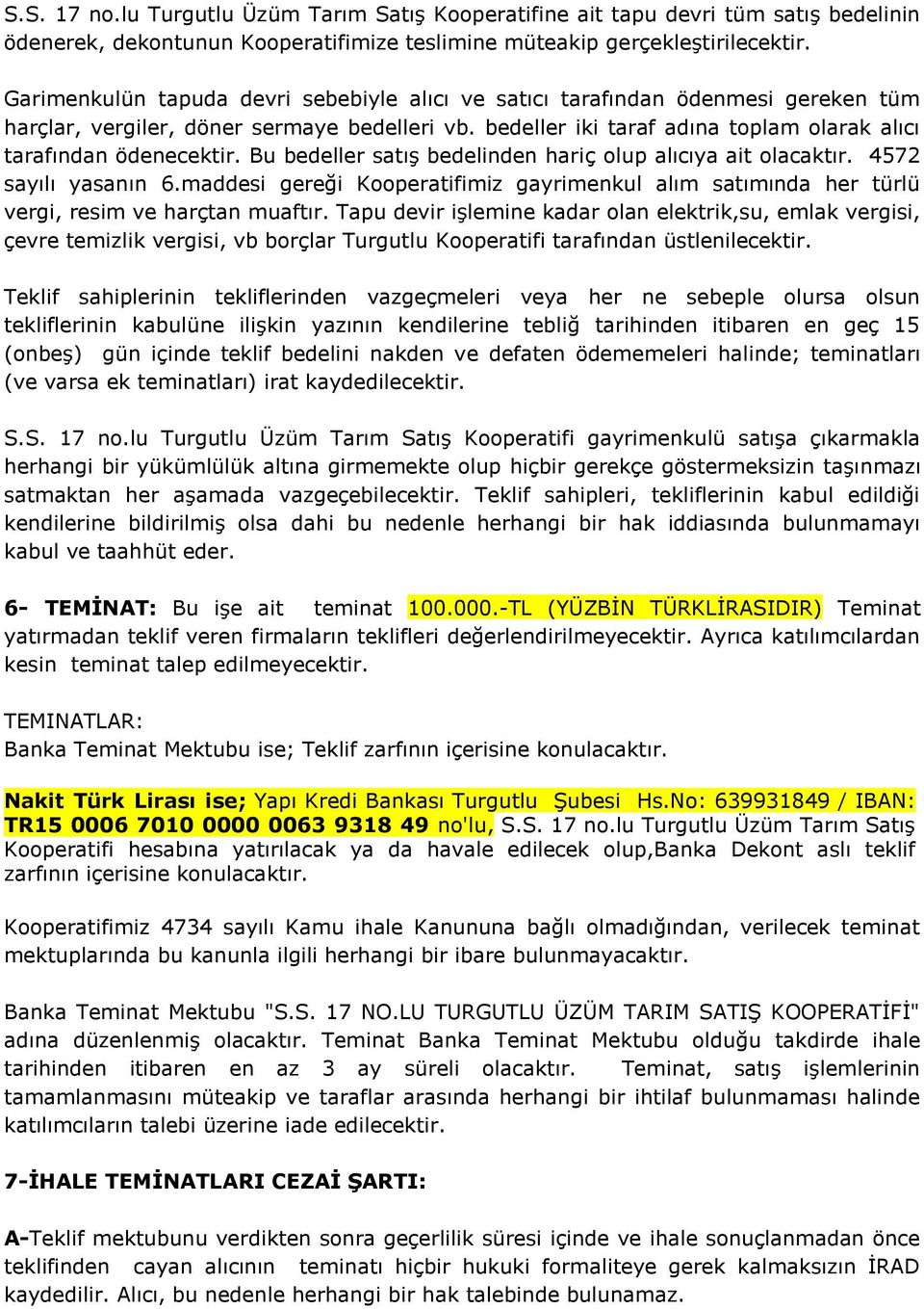 Bu bedeller satış bedelinden hariç olup alıcıya ait olacaktır. 4572 sayılı yasanın 6.maddesi gereği Kooperatifimiz gayrimenkul alım satımında her türlü vergi, resim ve harçtan muaftır.