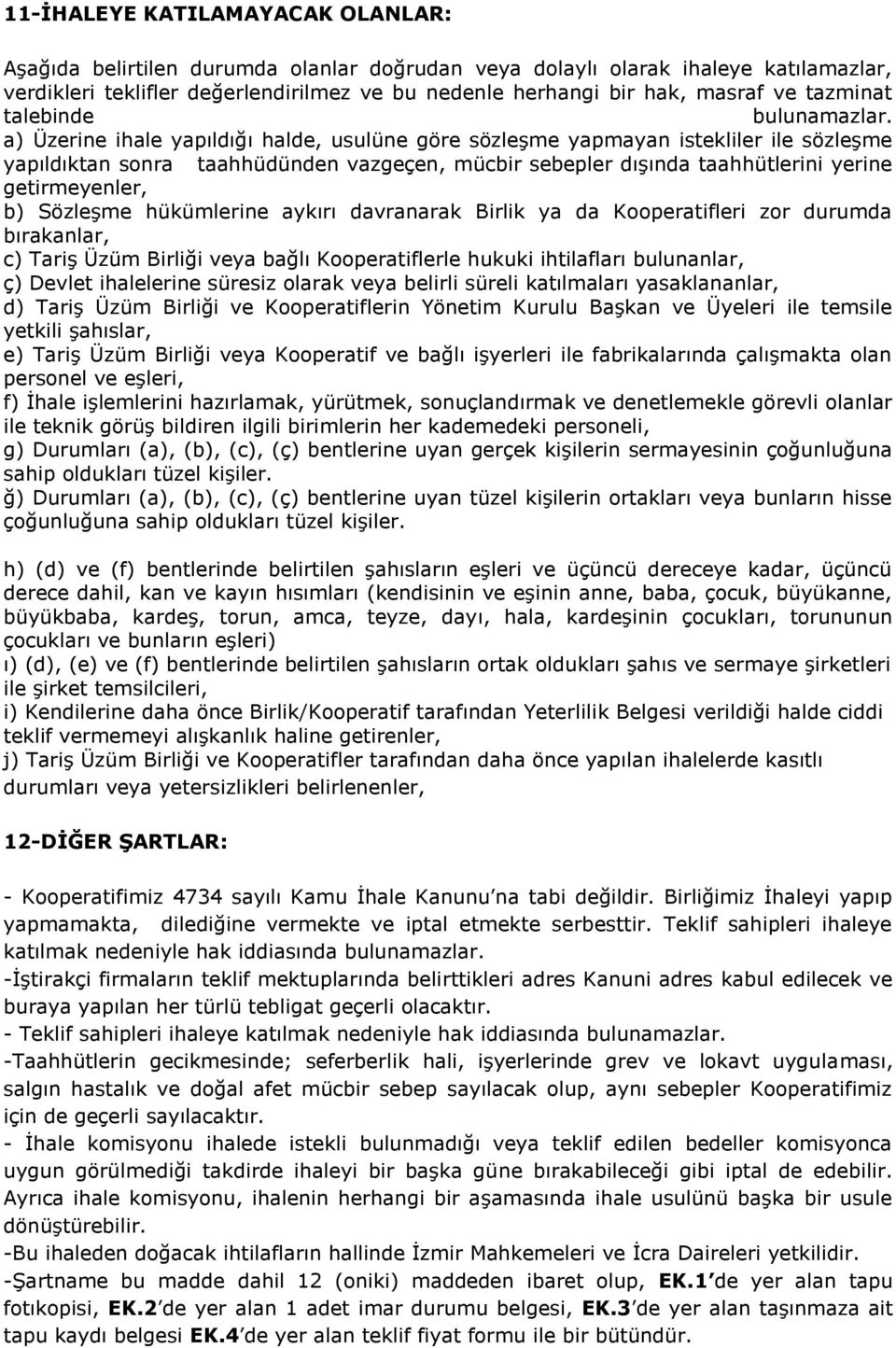 a) Üzerine ihale yapıldığı halde, usulüne göre sözleşme yapmayan istekliler ile sözleşme yapıldıktan sonra taahhüdünden vazgeçen, mücbir sebepler dışında taahhütlerini yerine getirmeyenler, b)