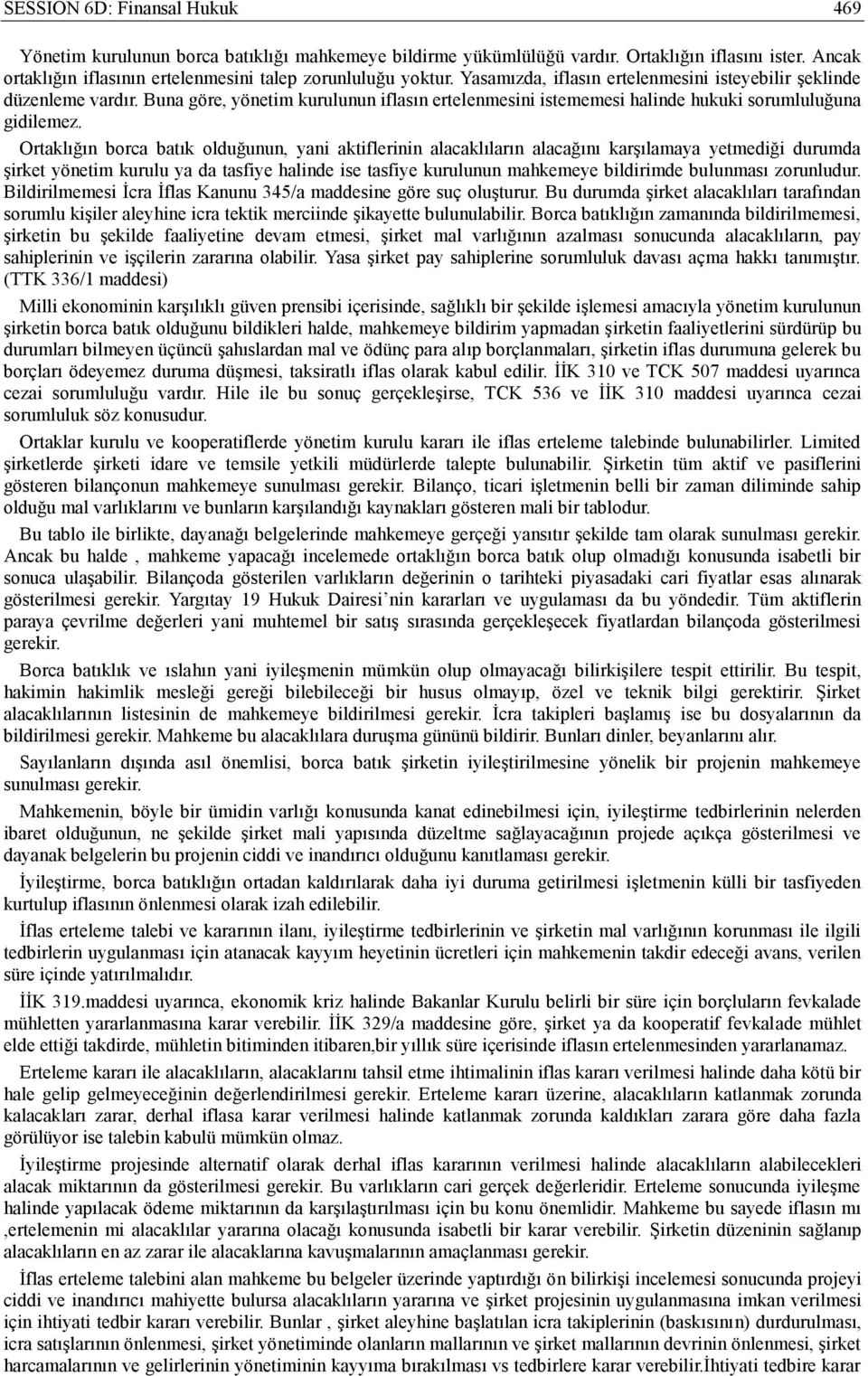 Ortaklığın borca batık olduğunun, yani aktiflerinin alacaklıların alacağını karşılamaya yetmediği durumda şirket yönetim kurulu ya da tasfiye halinde ise tasfiye kurulunun mahkemeye bildirimde