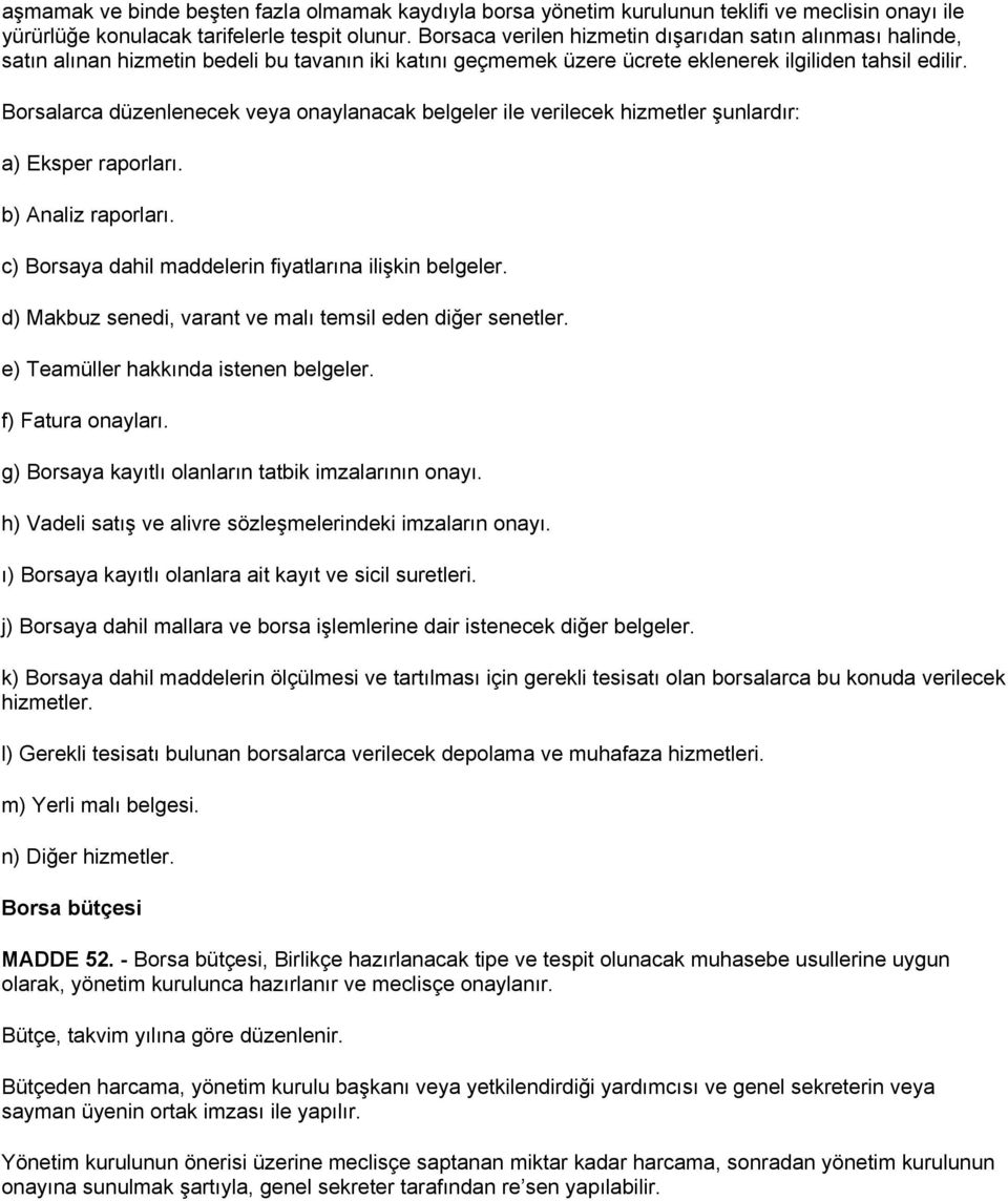 Borsalarca düzenlenecek veya onaylanacak belgeler ile verilecek hizmetler şunlardır: a) Eksper raporları. b) Analiz raporları. c) Borsaya dahil maddelerin fiyatlarına ilişkin belgeler.