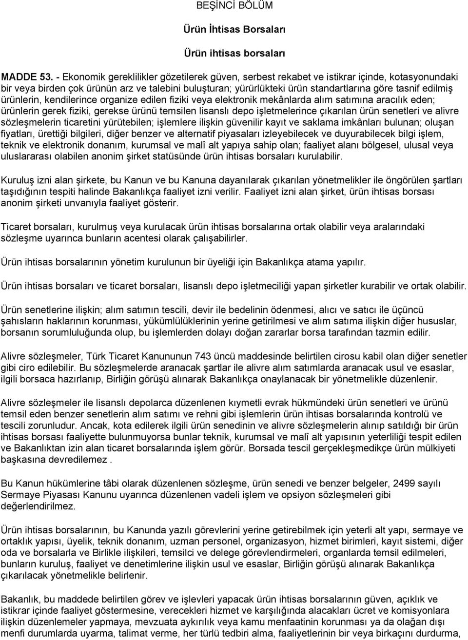 edilmiş ürünlerin, kendilerince organize edilen fiziki veya elektronik mekânlarda alım satımına aracılık eden; ürünlerin gerek fiziki, gerekse ürünü temsilen lisanslı depo işletmelerince çıkarılan