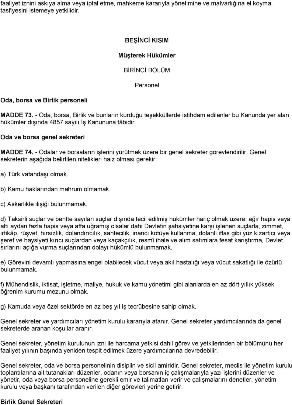 - Oda, borsa, Birlik ve bunların kurduğu teşekküllerde istihdam edilenler bu Kanunda yer alan hükümler dışında 4857 sayılı İş Kanununa tâbidir. Oda ve borsa genel sekreteri MADDE 74.