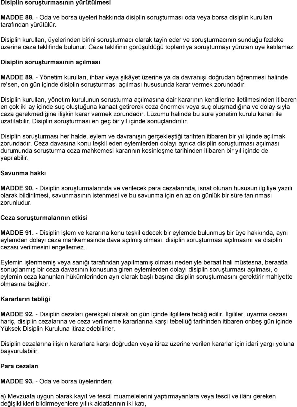 Ceza teklifinin görüşüldüğü toplantıya soruşturmayı yürüten üye katılamaz. Disiplin soruşturmasının açılması MADDE 89.