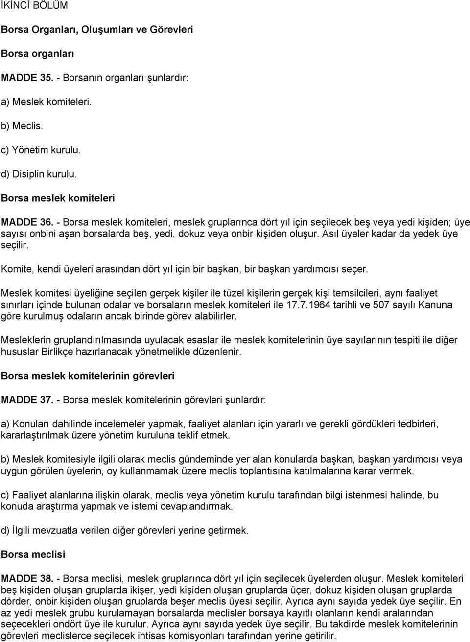 - Borsa meslek komiteleri, meslek gruplarınca dört yıl için seçilecek beş veya yedi kişiden; üye sayısı onbini aşan borsalarda beş, yedi, dokuz veya onbir kişiden oluşur.