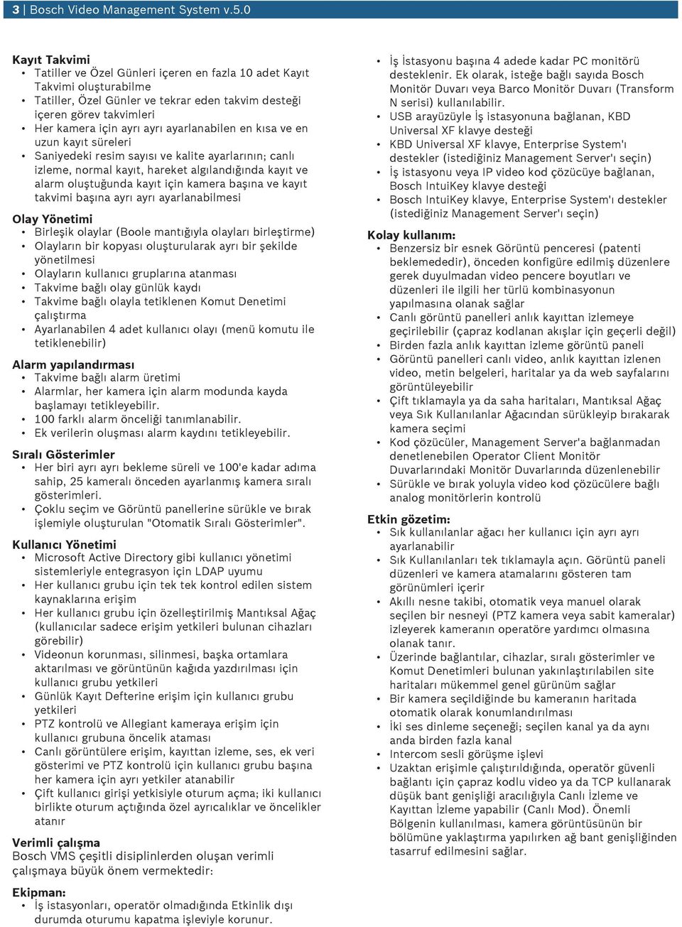 ayarlanabilen en kısa ve en uzun kayıt süreleri Saniyedeki resim sayısı ve kalite ayarlarının; canlı izleme, normal kayıt, hareket algılandığında kayıt ve alarm oluştuğunda kayıt için kamera başına